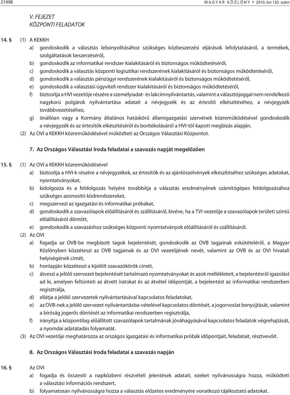 kialakításáról és biztonságos mûködtetésérõl, c) gondoskodik a választás központi logisztikai rendszerének kialakításáról és biztonságos mûködtetésérõl, d) gondoskodik a választás pénzügyi