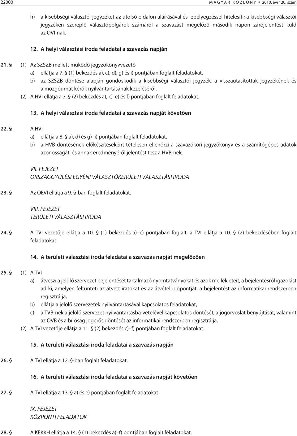 napon zárójelentést küld az OVI-nak. 12. A helyi választási iroda feladatai a szavazás napján 21. (1) Az SZSZB mellett mûködõ jegyzõkönyvvezetõ a) ellátja a 7.