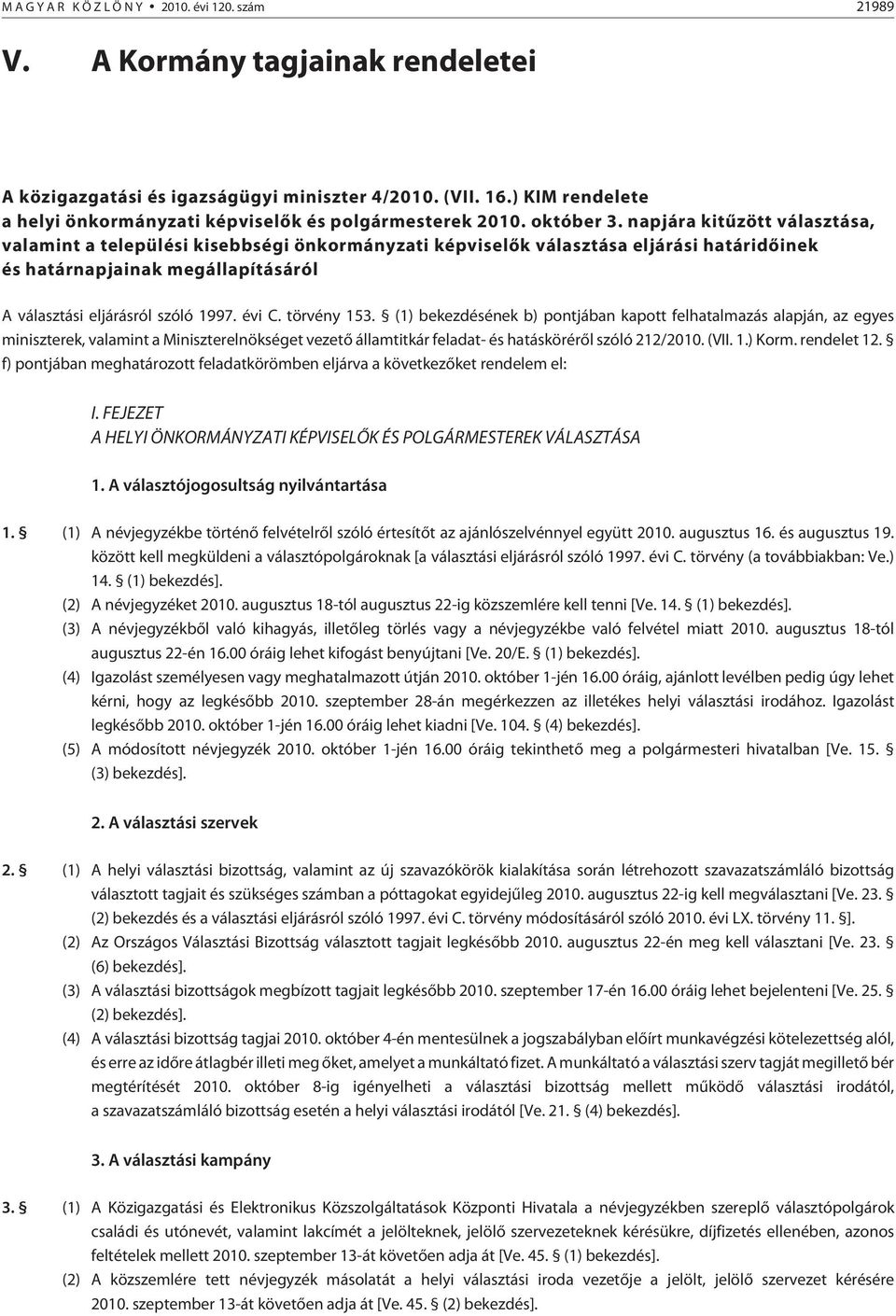 napjára kitûzött választása, valamint a települési kisebbségi önkormányzati képviselõk választása eljárási határidõinek és határnapjainak megállapításáról A választási eljárásról szóló 1997. évi C.