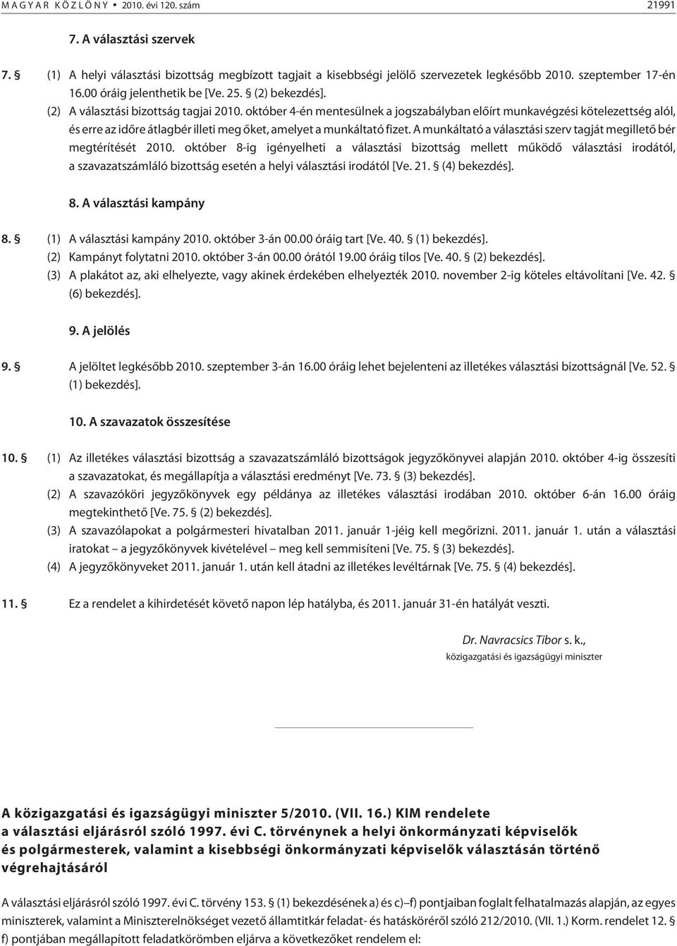 október 4-én mentesülnek a jogszabályban elõírt munkavégzési kötelezettség alól, és erre az idõre átlagbér illeti meg õket, amelyet a munkáltató fizet.