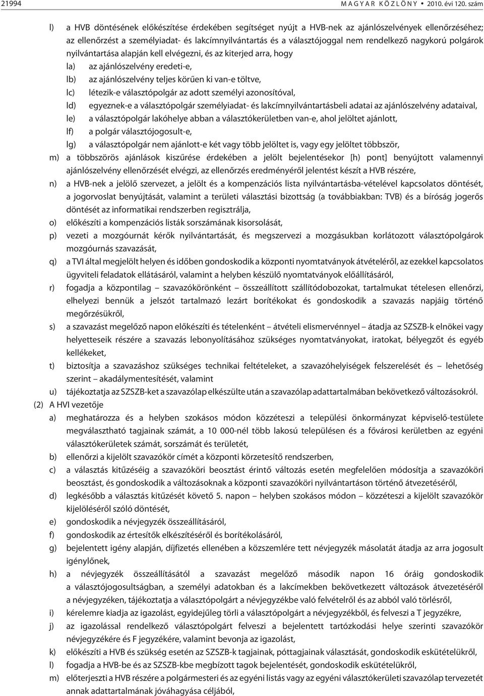 nagykorú polgárok nyilvántartása alapján kell elvégezni, és az kiterjed arra, hogy la) az ajánlószelvény eredeti-e, lb) az ajánlószelvény teljes körûen ki van-e töltve, lc) létezik-e választópolgár