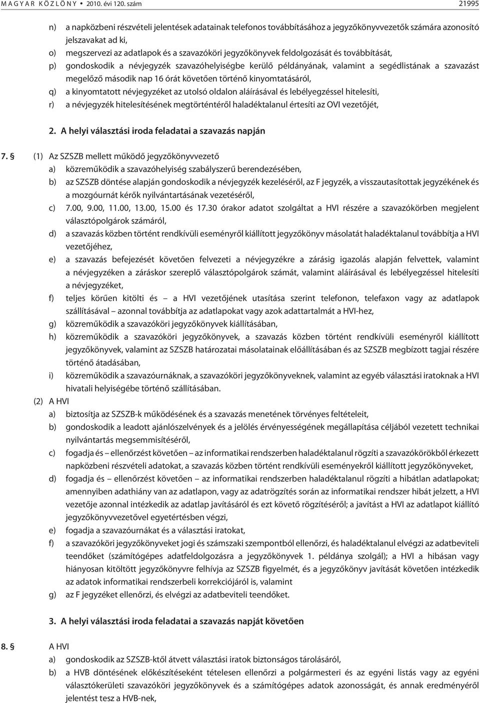 jegyzõkönyvek feldolgozását és továbbítását, p) gondoskodik a névjegyzék szavazóhelyiségbe kerülõ példányának, valamint a segédlistának a szavazást megelõzõ második nap 16 órát követõen történõ