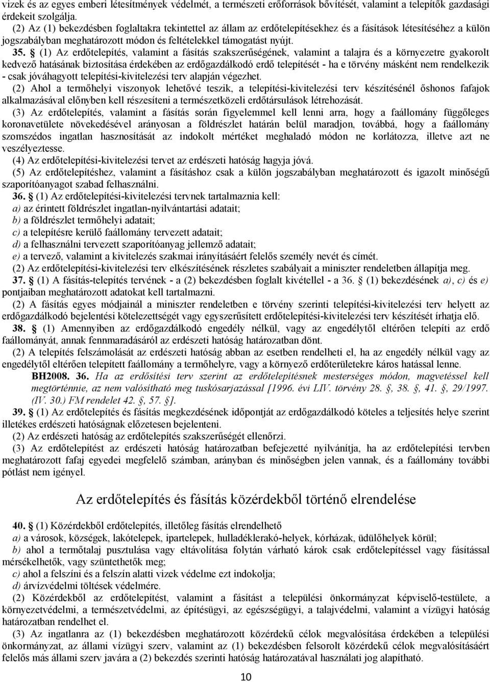 (1) Az erdőtelepítés, valamint a fásítás szakszerűségének, valamint a talajra és a környezetre gyakorolt kedvező hatásának biztosítása érdekében az erdőgazdálkodó erdő telepítését - ha e törvény