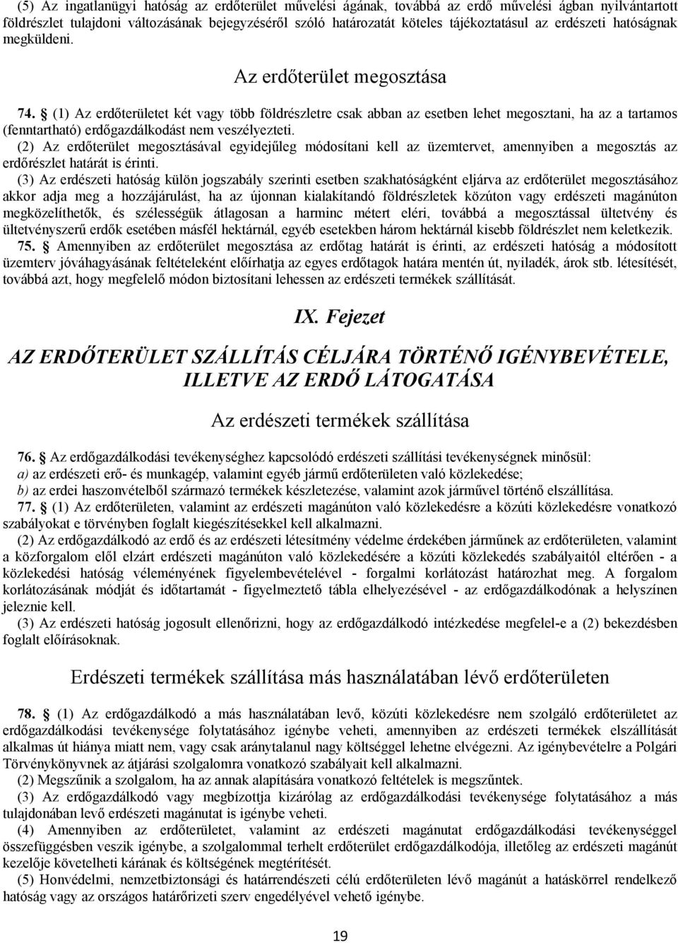 (1) Az erdőterületet két vagy több földrészletre csak abban az esetben lehet megosztani, ha az a tartamos (fenntartható) erdőgazdálkodást nem veszélyezteti.