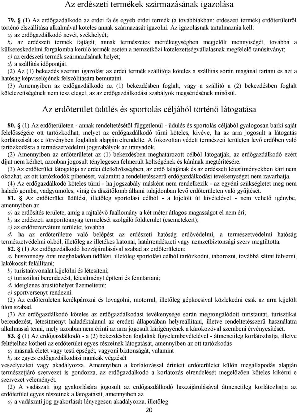 Az igazolásnak tartalmaznia kell: a) az erdőgazdálkodó nevét, székhelyét; b) az erdészeti termék fajtáját, annak természetes mértékegységben megjelölt mennyiségét, továbbá a külkereskedelmi