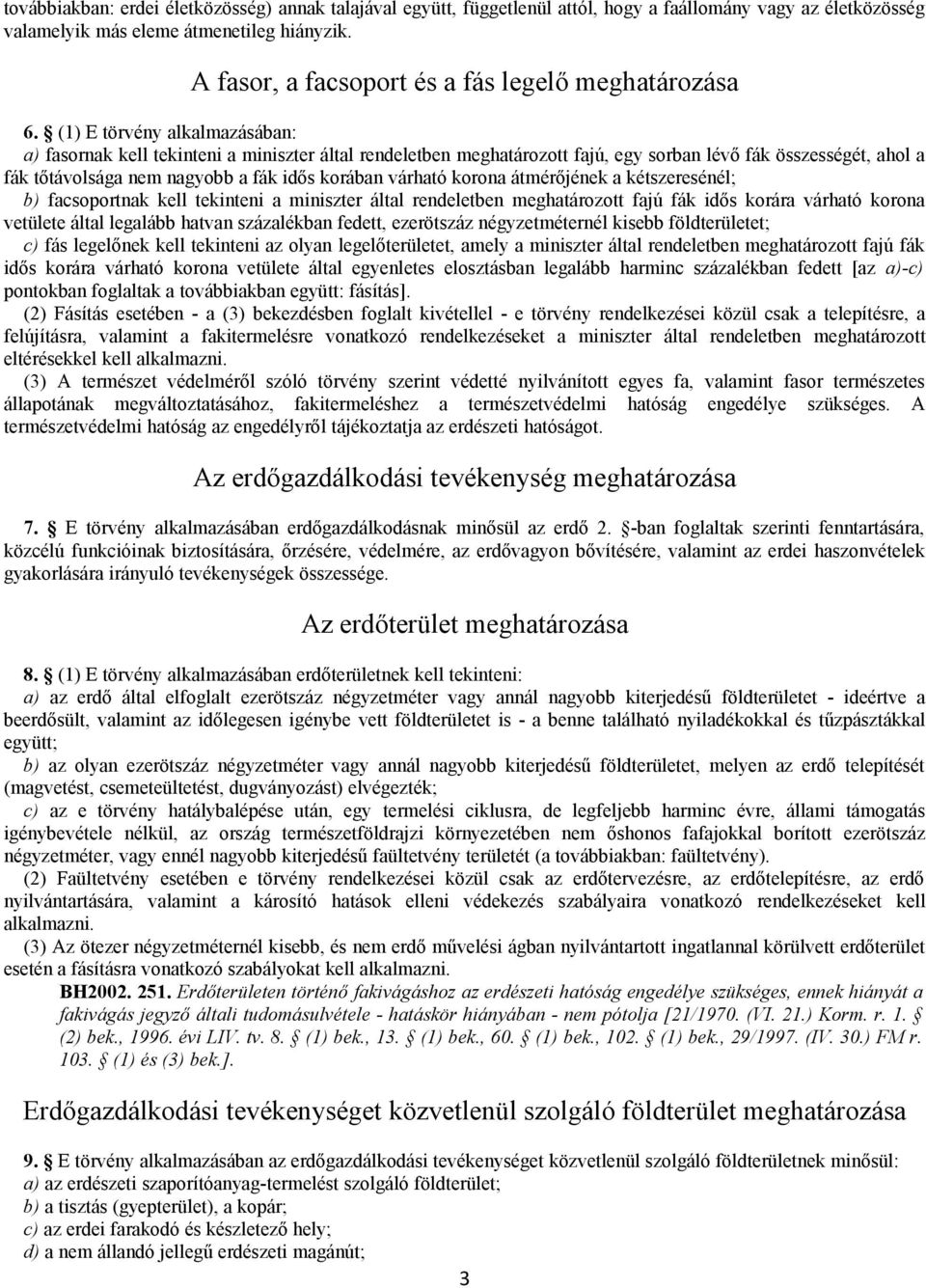 (1) E törvény alkalmazásában: a) fasornak kell tekinteni a miniszter által rendeletben meghatározott fajú, egy sorban lévő fák összességét, ahol a fák tőtávolsága nem nagyobb a fák idős korában