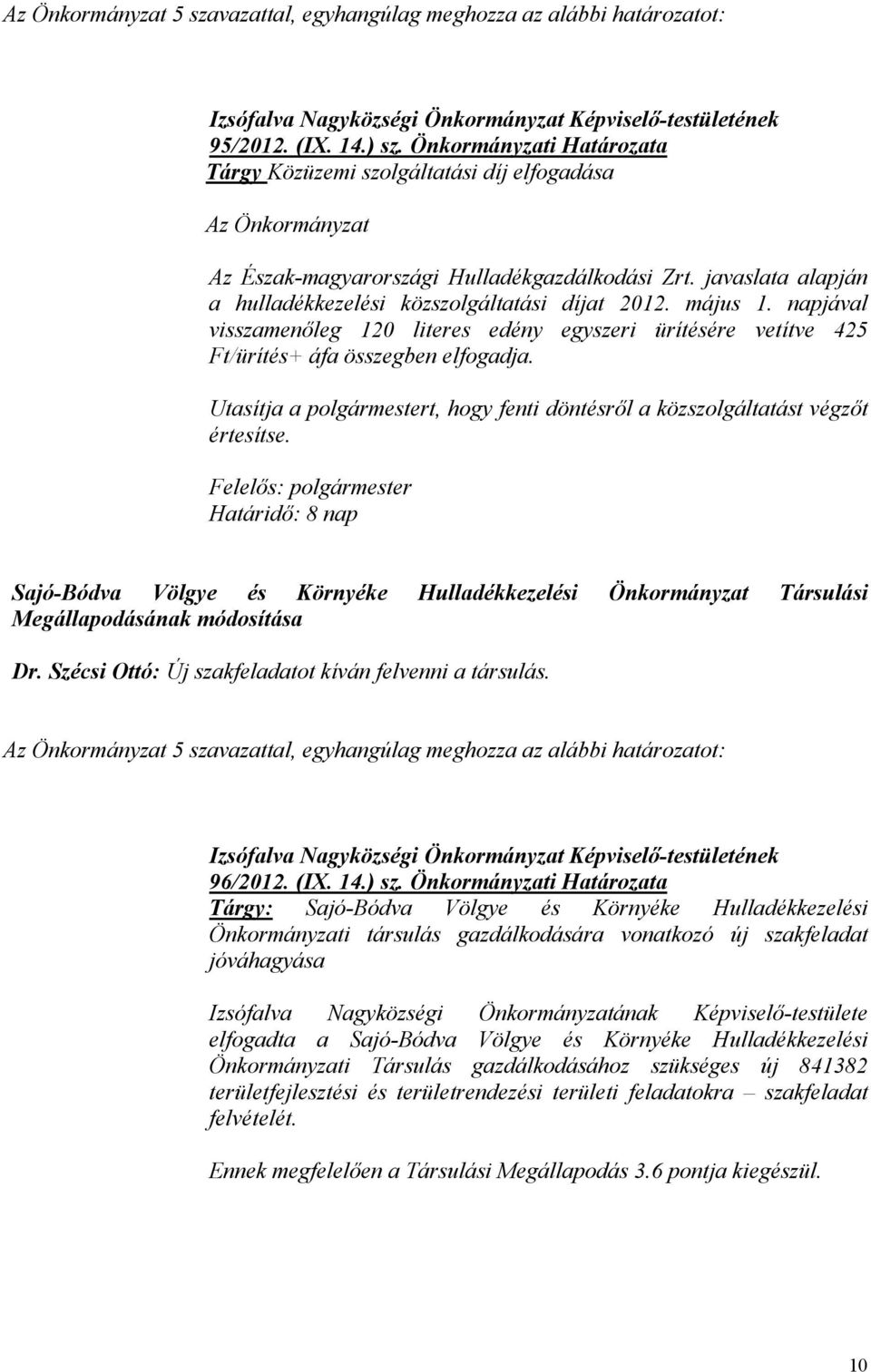 május 1. napjával visszamenőleg 120 literes edény egyszeri ürítésére vetítve 425 Ft/ürítés+ áfa összegben elfogadja. Utasítja a polgármestert, hogy fenti döntésről a közszolgáltatást végzőt értesítse.