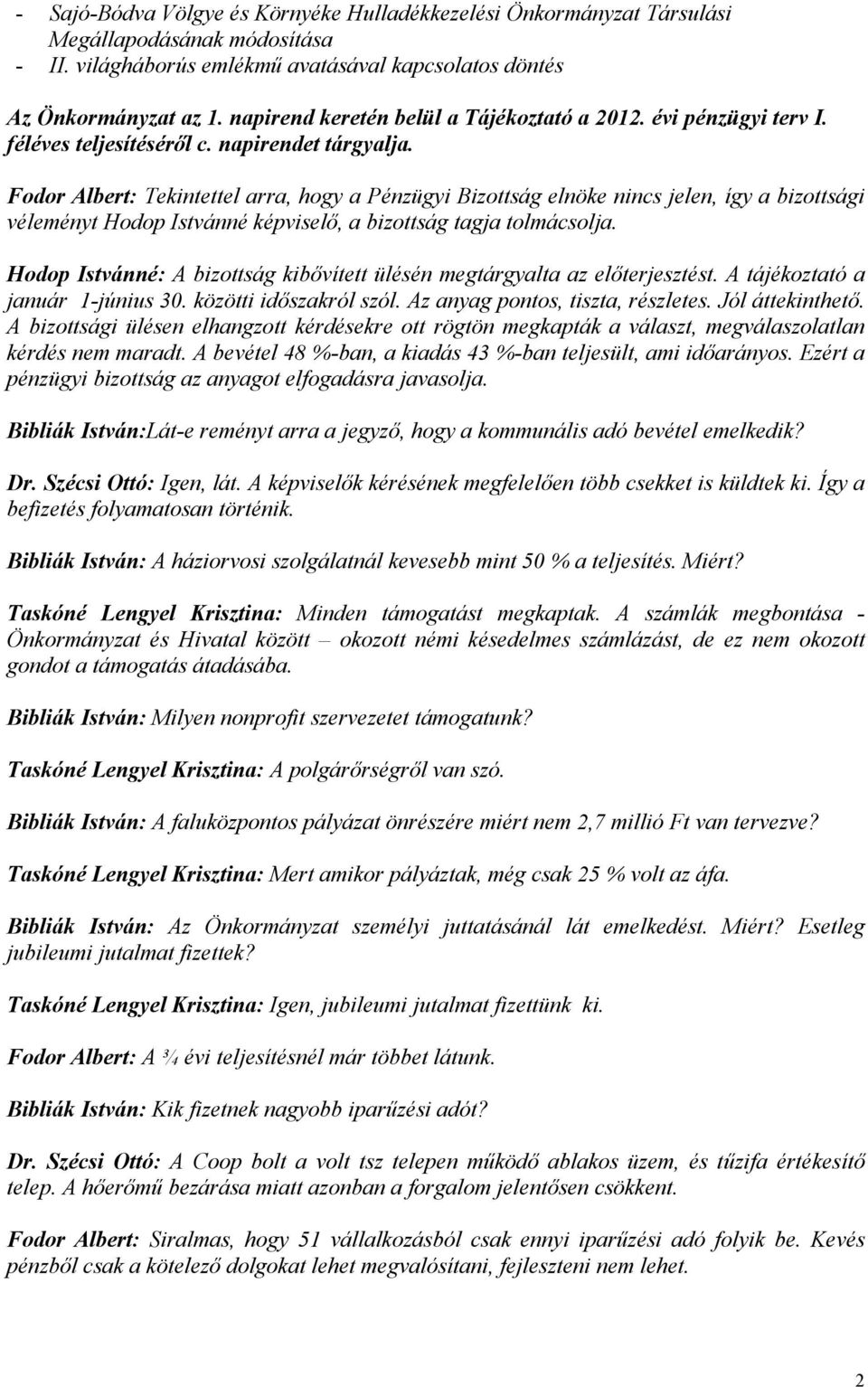 Fodor Albert: Tekintettel arra, hogy a Pénzügyi Bizottság elnöke nincs jelen, így a bizottsági véleményt Hodop Istvánné képviselő, a bizottság tagja tolmácsolja.