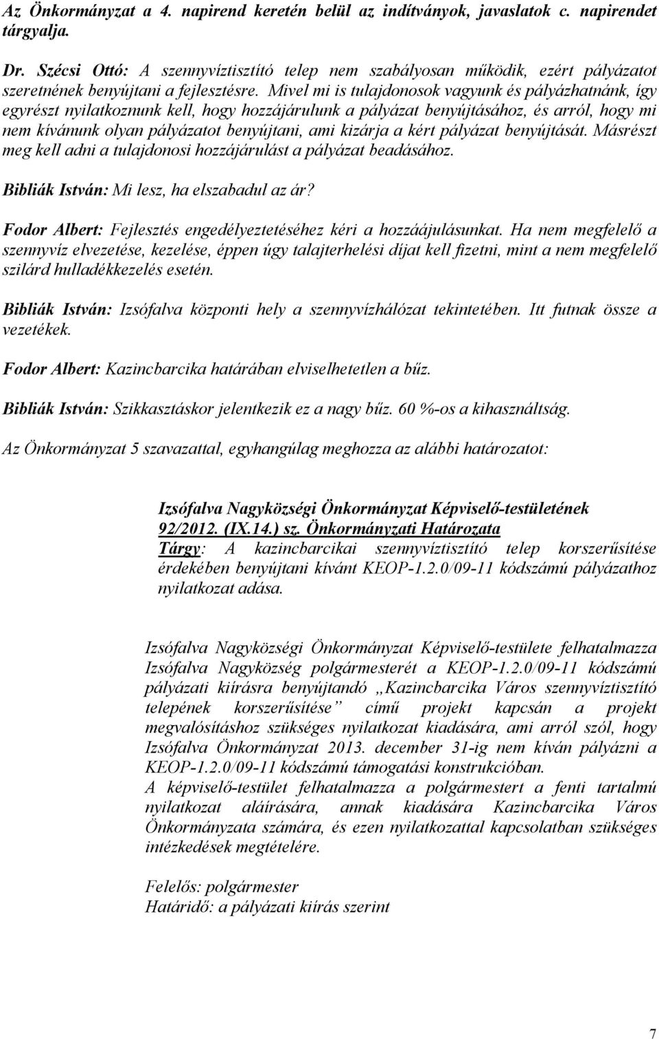 Mivel mi is tulajdonosok vagyunk és pályázhatnánk, így egyrészt nyilatkoznunk kell, hogy hozzájárulunk a pályázat benyújtásához, és arról, hogy mi nem kívánunk olyan pályázatot benyújtani, ami