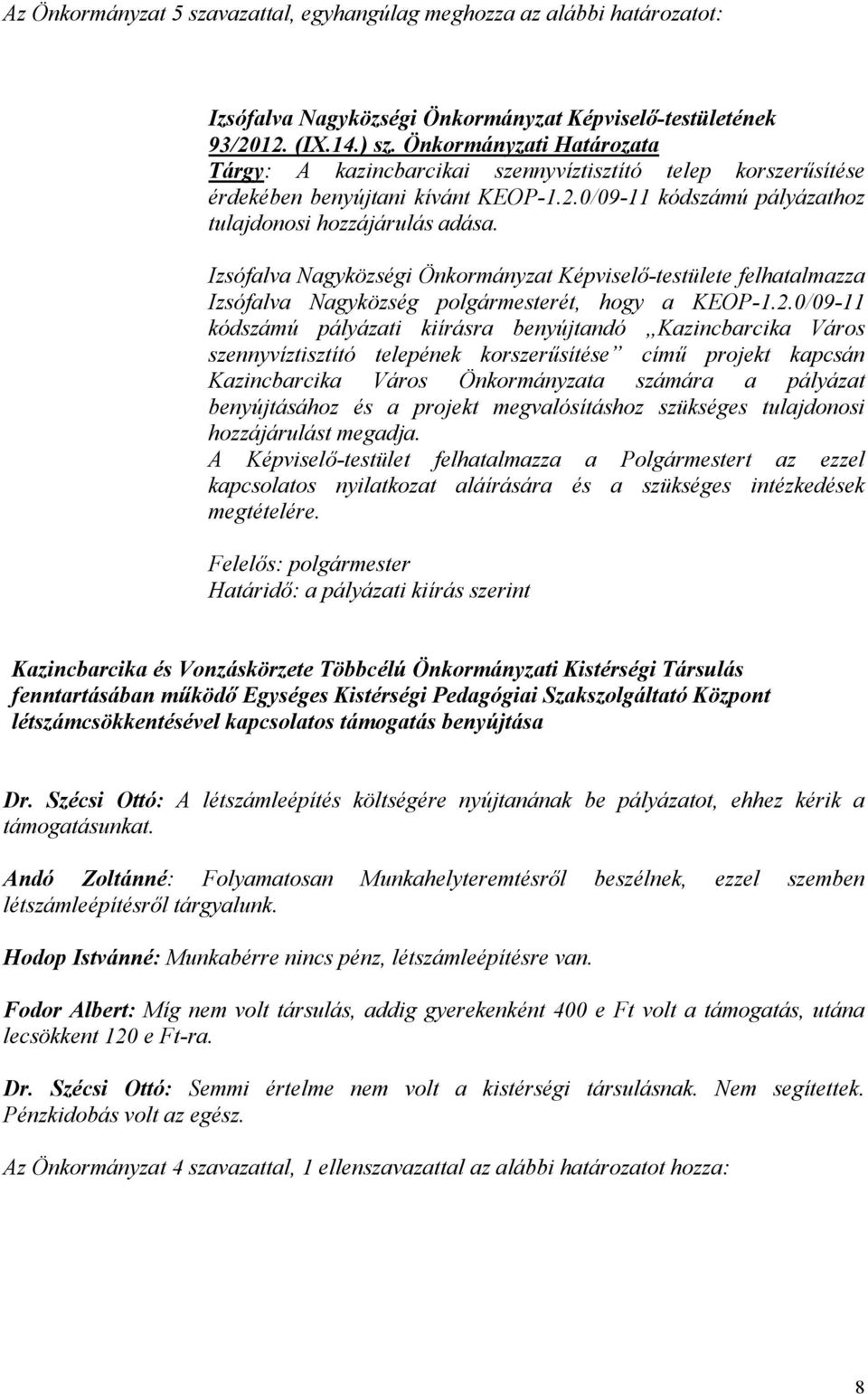 Izsófalva Nagyközségi Önkormányzat Képviselő-testülete felhatalmazza Izsófalva Nagyközség polgármesterét, hogy a KEOP-1.2.