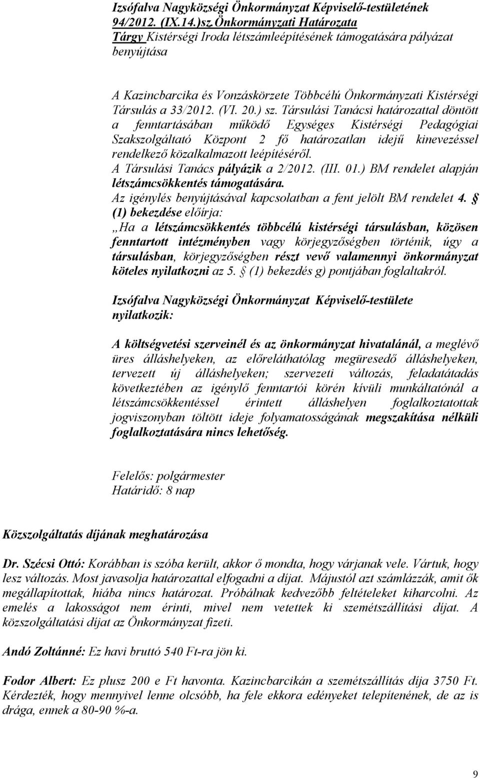 ) sz. Társulási Tanácsi határozattal döntött a fenntartásában működő Egységes Kistérségi Pedagógiai Szakszolgáltató Központ 2 fő határozatlan idejű kinevezéssel rendelkező közalkalmazott leépítéséről.