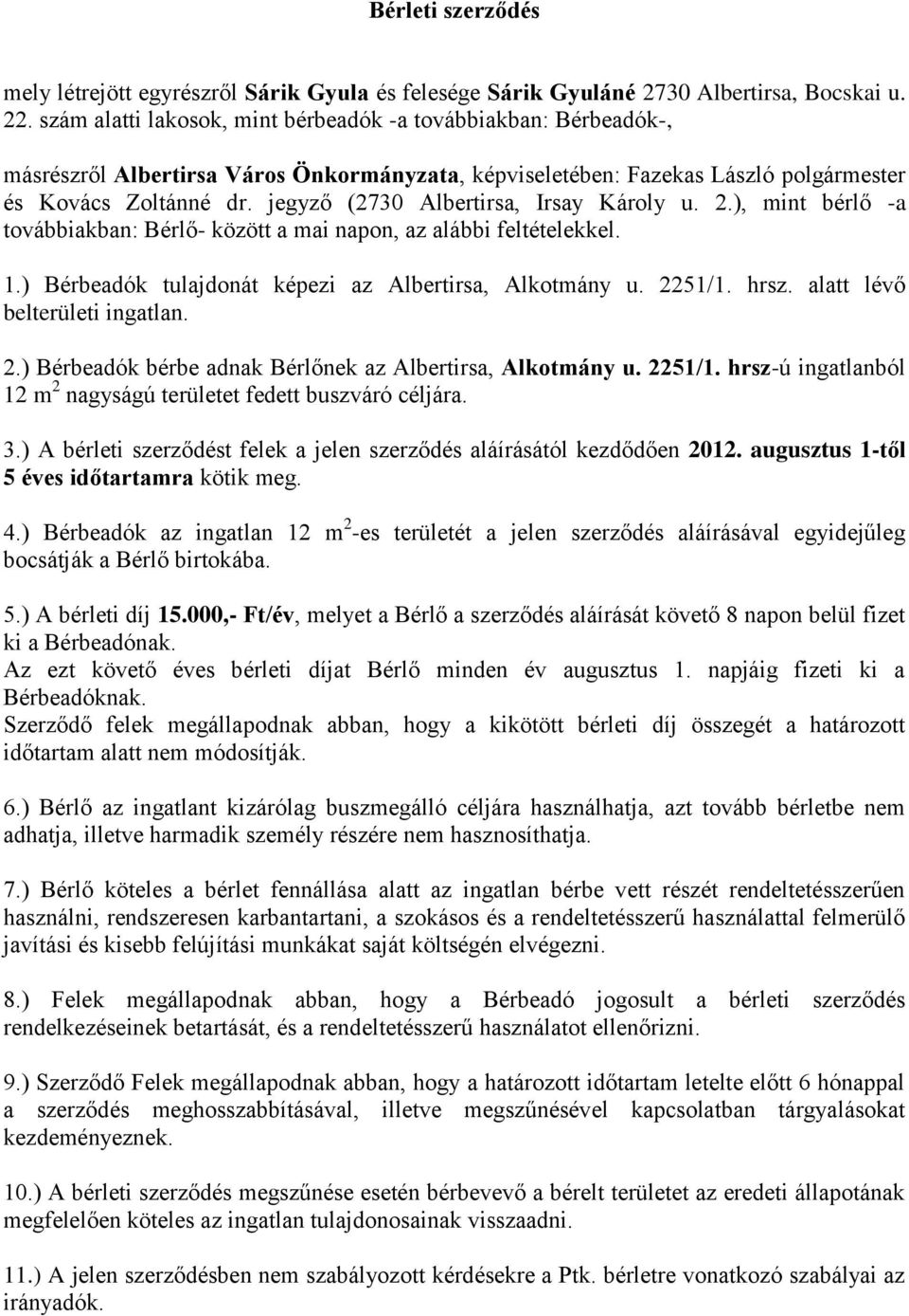 jegyző (2730 Albertirsa, Irsay Károly u. 2.), mint bérlő -a továbbiakban: Bérlő- között a mai napon, az alábbi feltételekkel. 1.) Bérbeadók tulajdonát képezi az Albertirsa, Alkotmány u. 2251/1. hrsz.