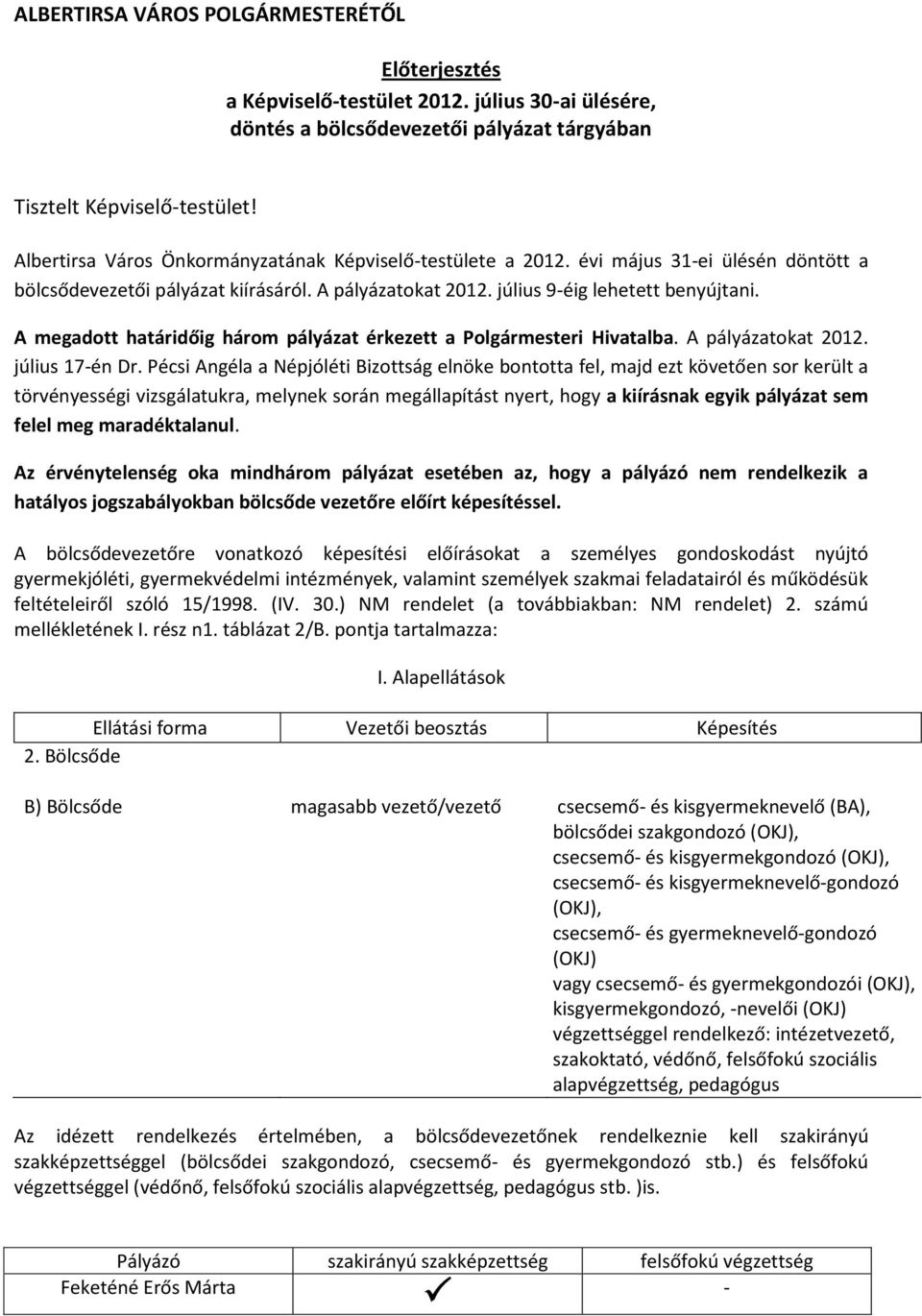 A megadott határidőig három pályázat érkezett a Polgármesteri Hivatalba. A pályázatokat 2012. július 17-én Dr.