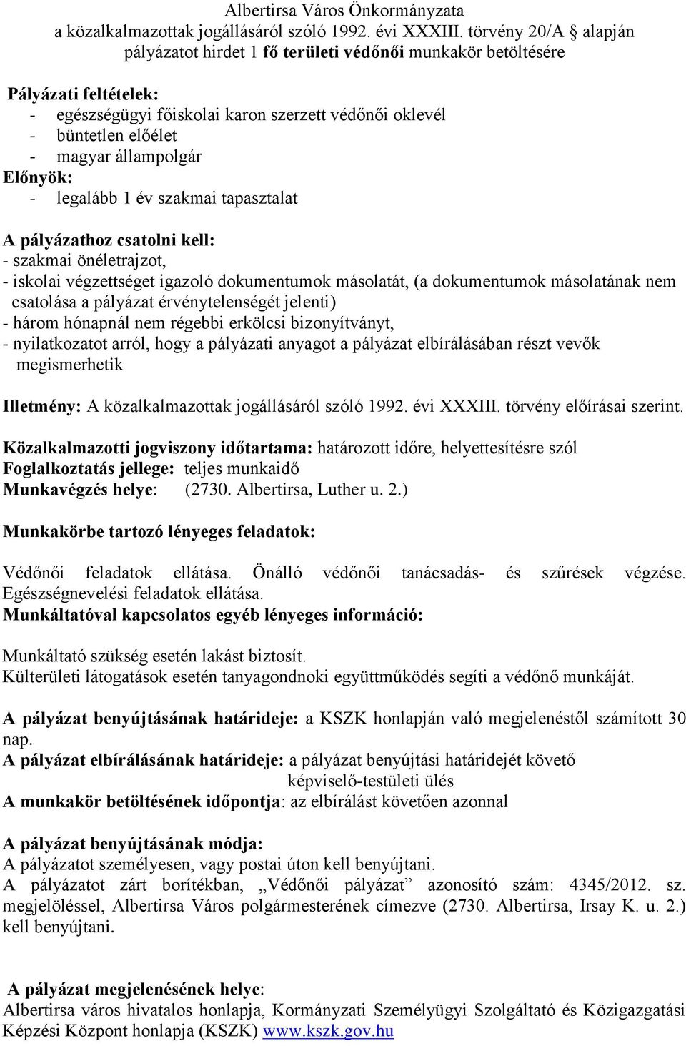 állampolgár Előnyök: - legalább 1 év szakmai tapasztalat A pályázathoz csatolni kell: - szakmai önéletrajzot, - iskolai végzettséget igazoló dokumentumok másolatát, (a dokumentumok másolatának nem