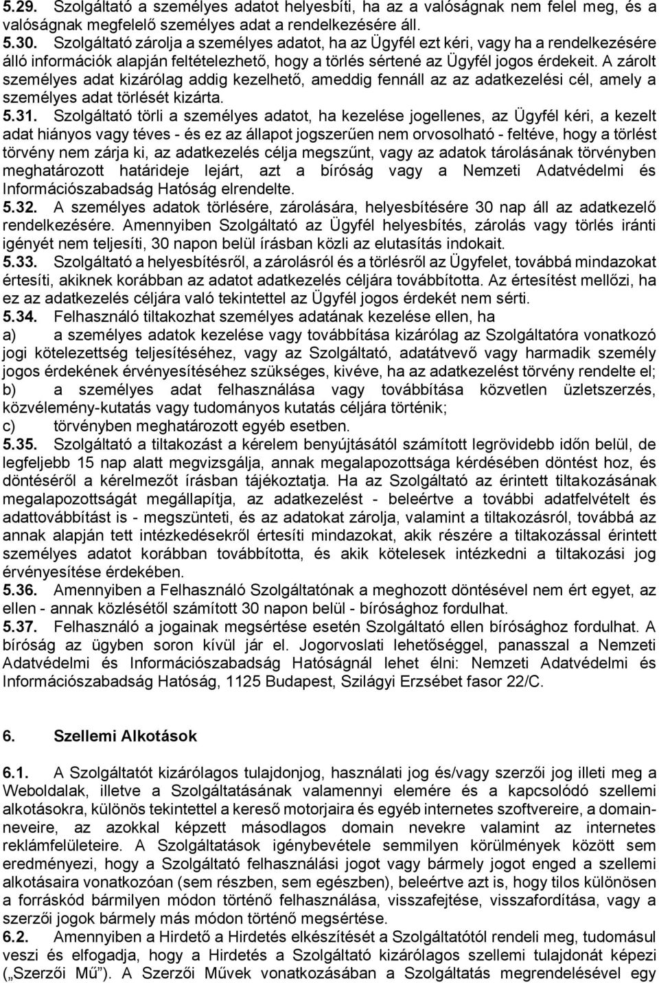 A zárolt személyes adat kizárólag addig kezelhető, ameddig fennáll az az adatkezelési cél, amely a személyes adat törlését kizárta. 5.31.