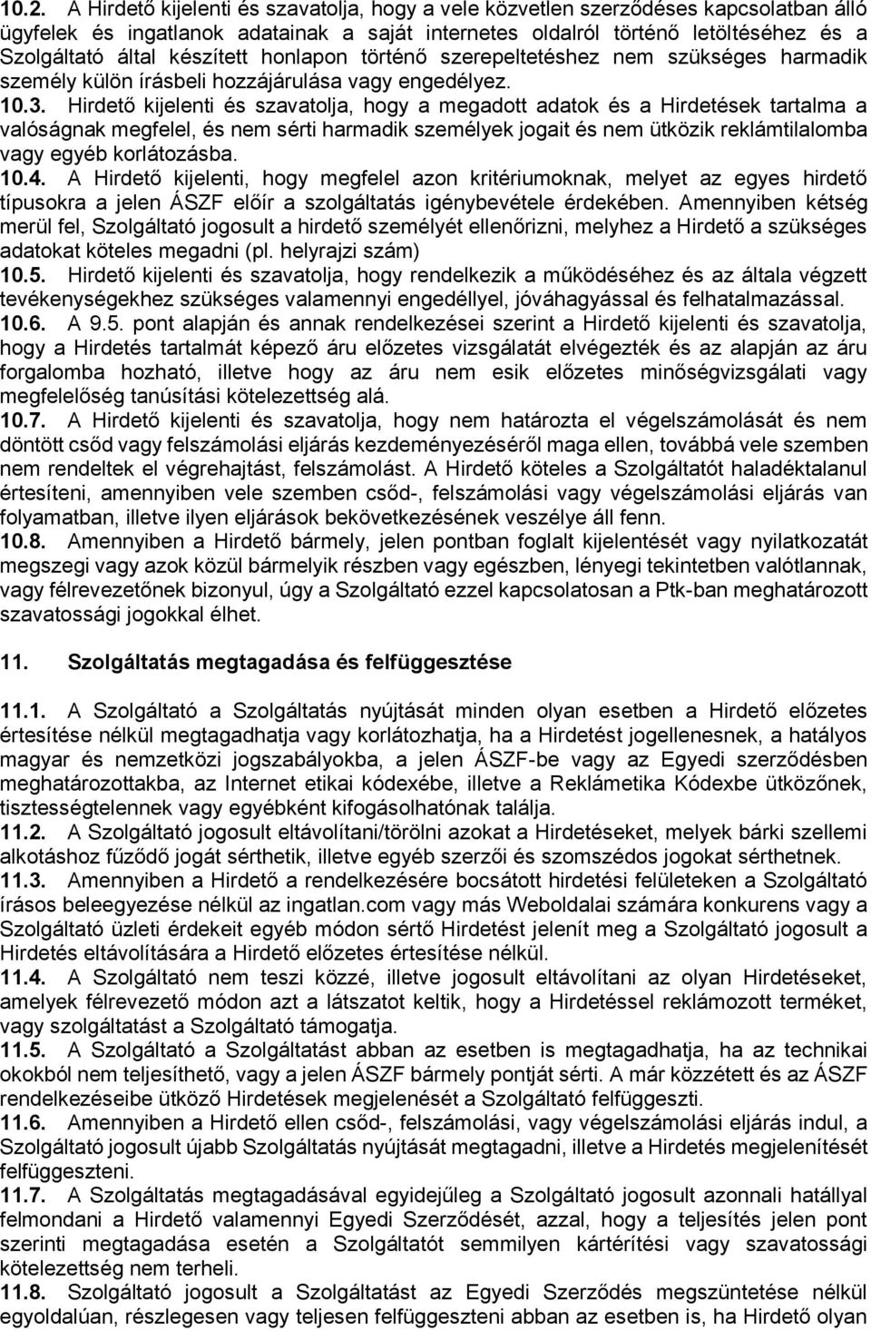 Hirdető kijelenti és szavatolja, hogy a megadott adatok és a Hirdetések tartalma a valóságnak megfelel, és nem sérti harmadik személyek jogait és nem ütközik reklámtilalomba vagy egyéb korlátozásba.