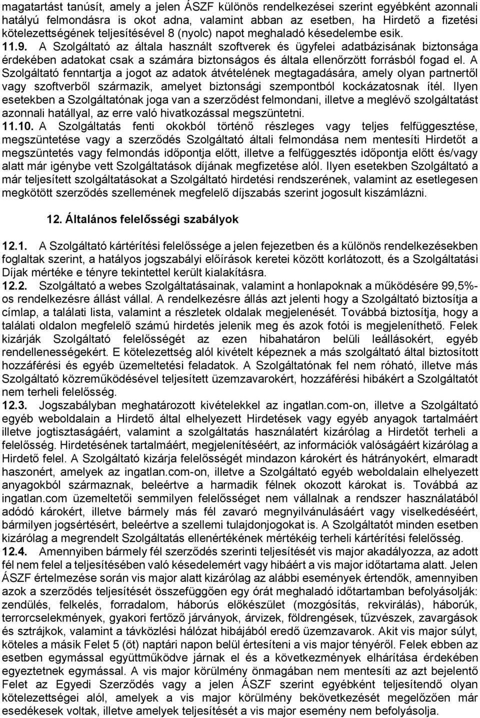 A Szolgáltató az általa használt szoftverek és ügyfelei adatbázisának biztonsága érdekében adatokat csak a számára biztonságos és általa ellenőrzött forrásból fogad el.