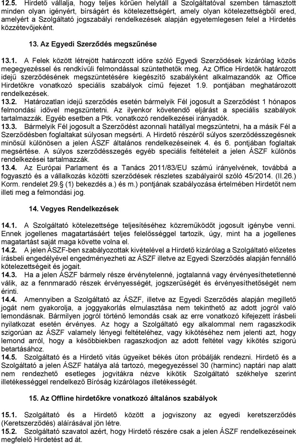 . Az Egyedi Szerződés megszűnése 13.1. A Felek között létrejött határozott időre szóló Egyedi Szerződések kizárólag közös megegyezéssel és rendkívüli felmondással szüntethetők meg.