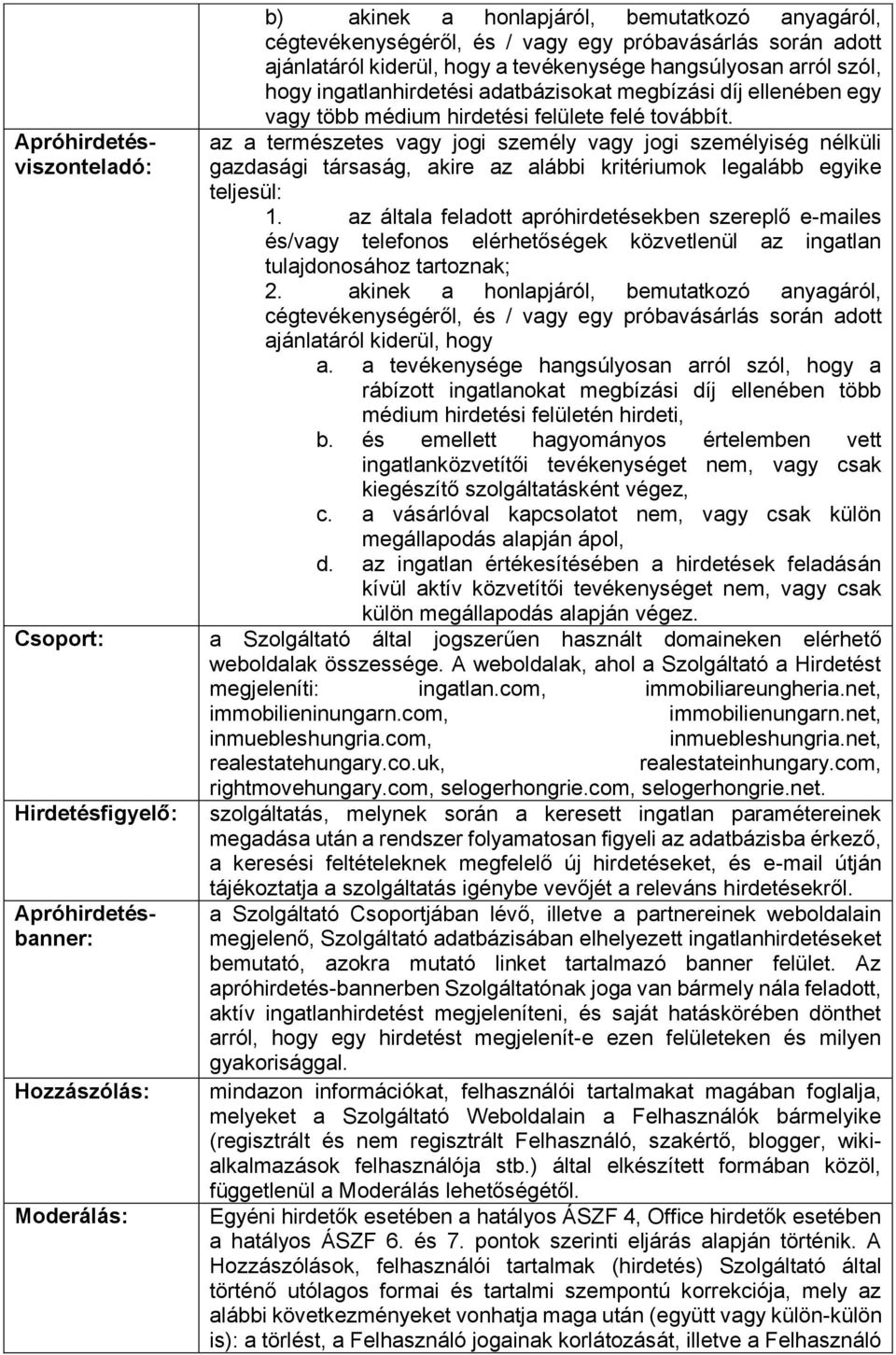 az a természetes vagy jogi személy vagy jogi személyiség nélküli gazdasági társaság, akire az alábbi kritériumok legalább egyike teljesül: 1.