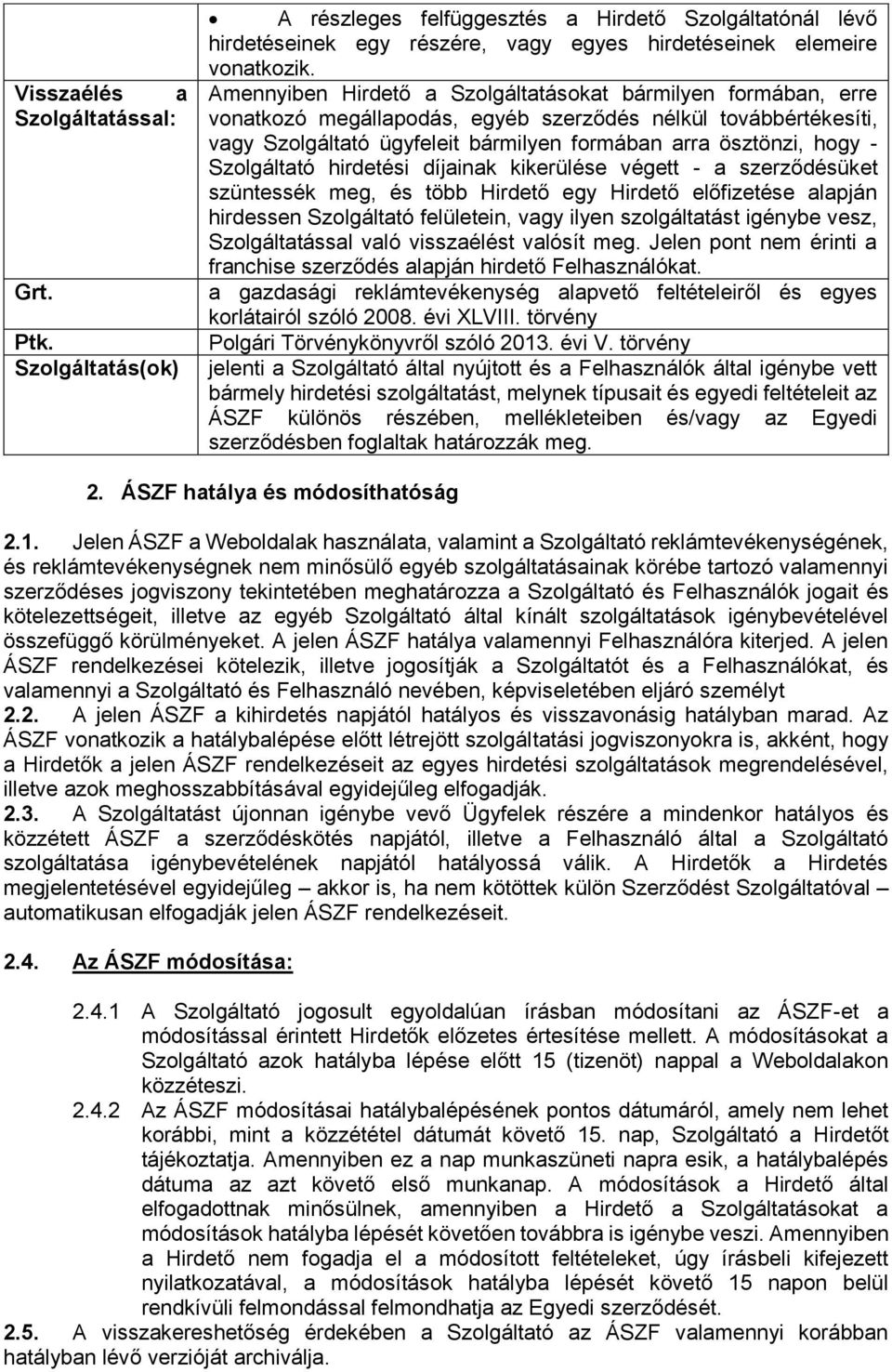 Szolgáltató hirdetési díjainak kikerülése végett - a szerződésüket szüntessék meg, és több Hirdető egy Hirdető előfizetése alapján hirdessen Szolgáltató felületein, vagy ilyen szolgáltatást igénybe