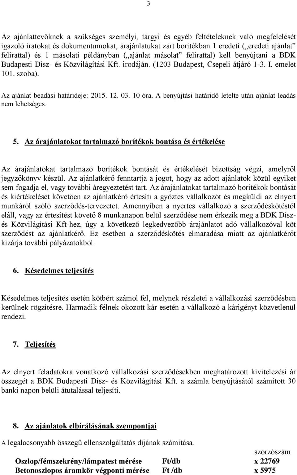 Az ajánlat beadási határideje: 2015. 12. 03. 10 óra. A benyújtási határidő letelte után ajánlat leadás nem lehetséges. 5.