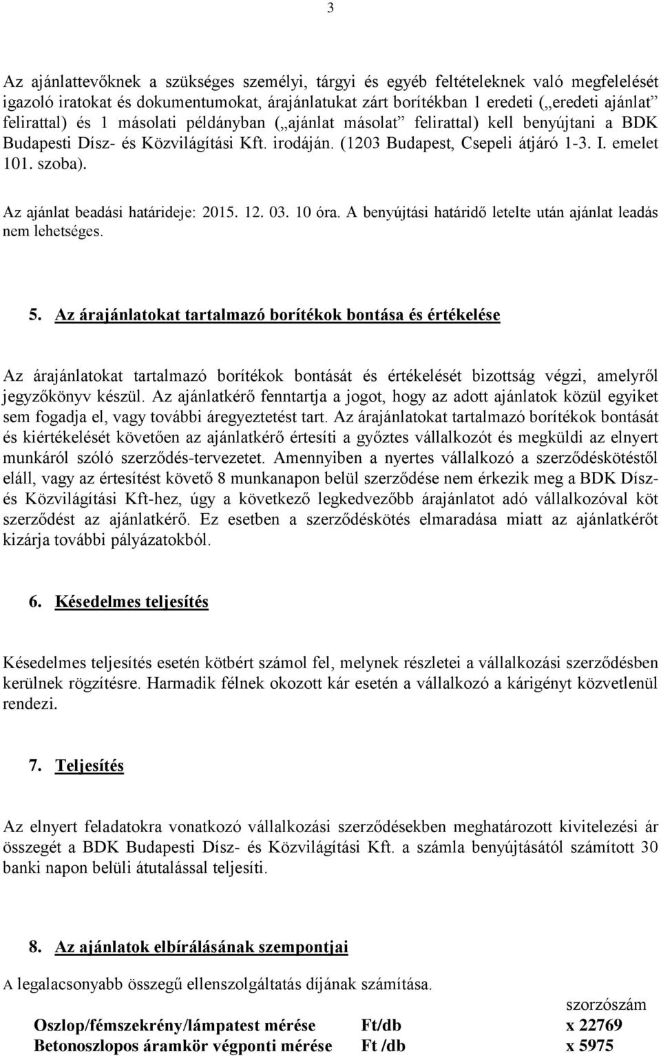 Az ajánlat beadási határideje: 2015. 12. 03. 10 óra. A benyújtási határidő letelte után ajánlat leadás nem lehetséges. 5.