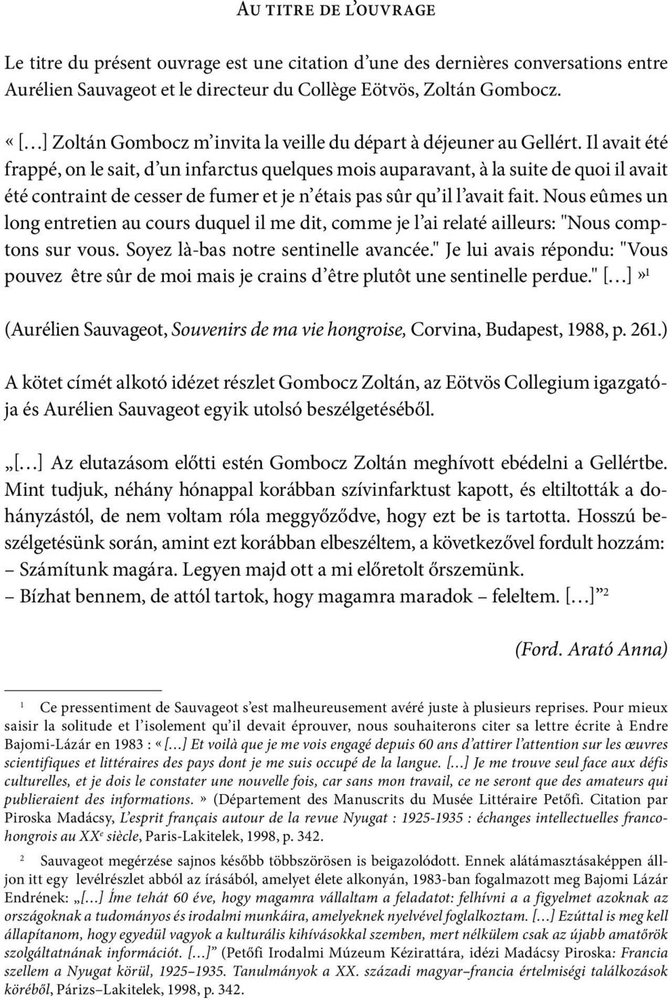 Il avait été frappé, on le sait, d un infarctus quelques mois auparavant, à la suite de quoi il avait été contraint de cesser de fumer et je n étais pas sûr qu il l avait fait.