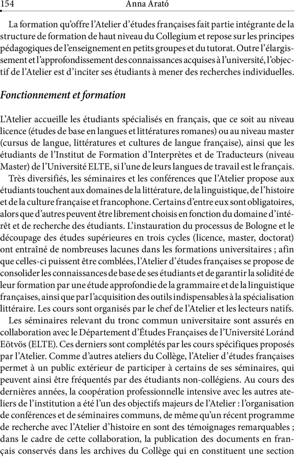 Outre l élargissement et l approfondissement des connaissances acquises à l université, l objectif de l Atelier est d inciter ses étudiants à mener des recherches individuelles.