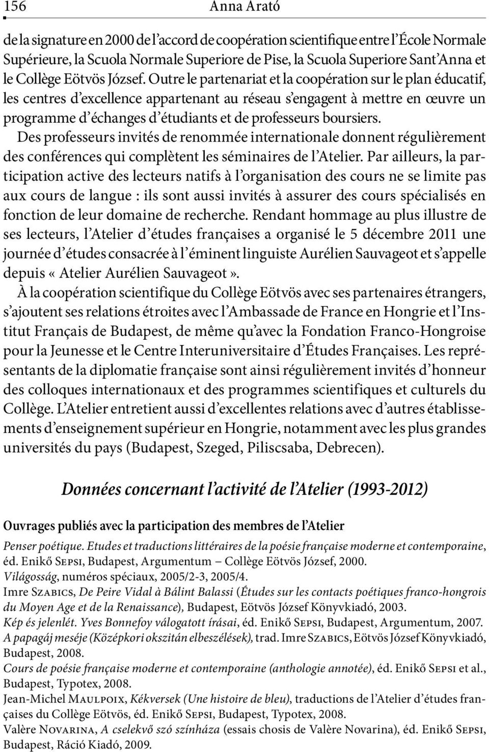 Outre le partenariat et la coopération sur le plan éducatif, les centres d excellence appartenant au réseau s engagent à mettre en œuvre un programme d échanges d étudiants et de professeurs