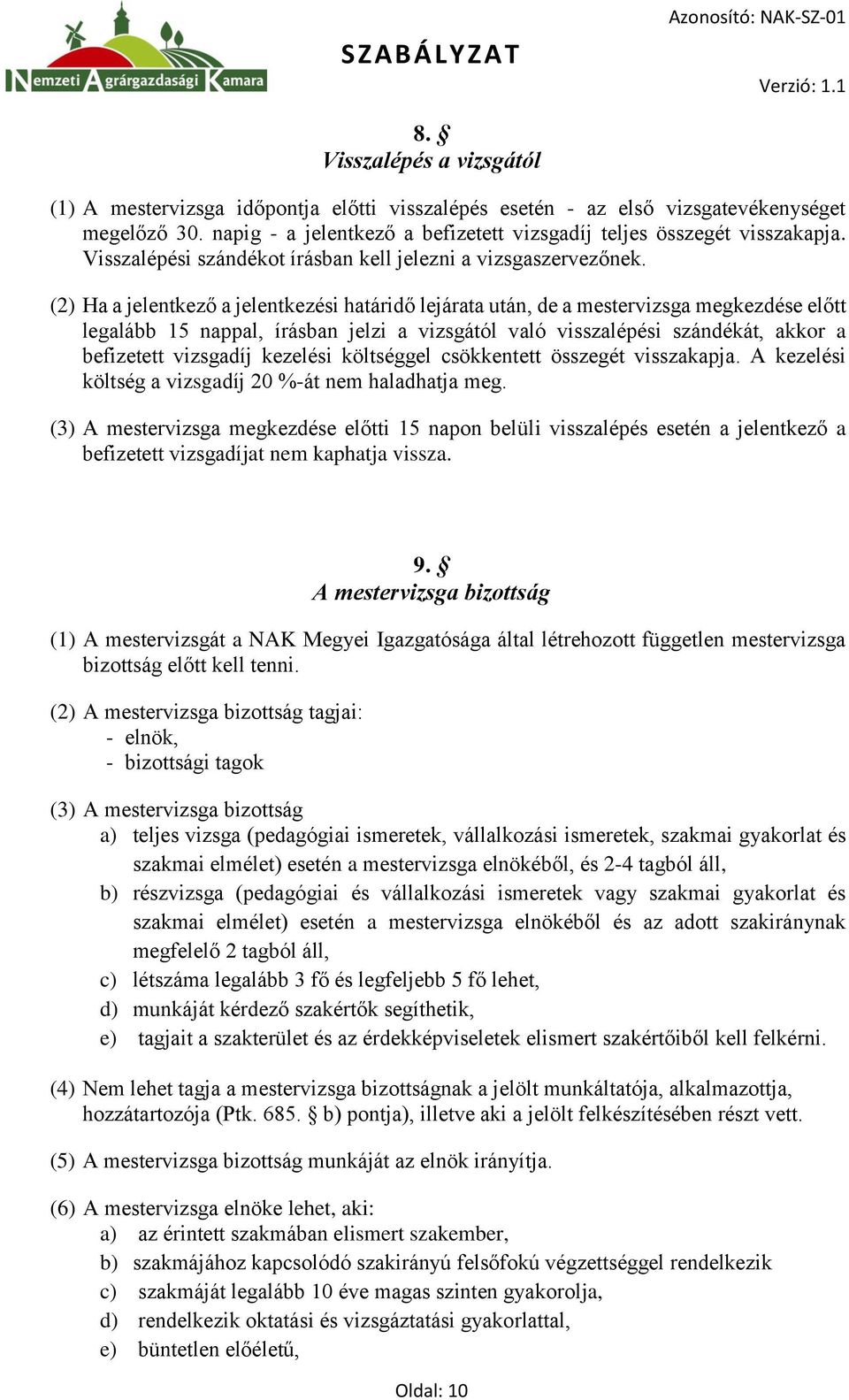 (2) Ha a jelentkező a jelentkezési határidő lejárata után, de a mestervizsga megkezdése előtt legalább 15 nappal, írásban jelzi a vizsgától való visszalépési szándékát, akkor a befizetett vizsgadíj