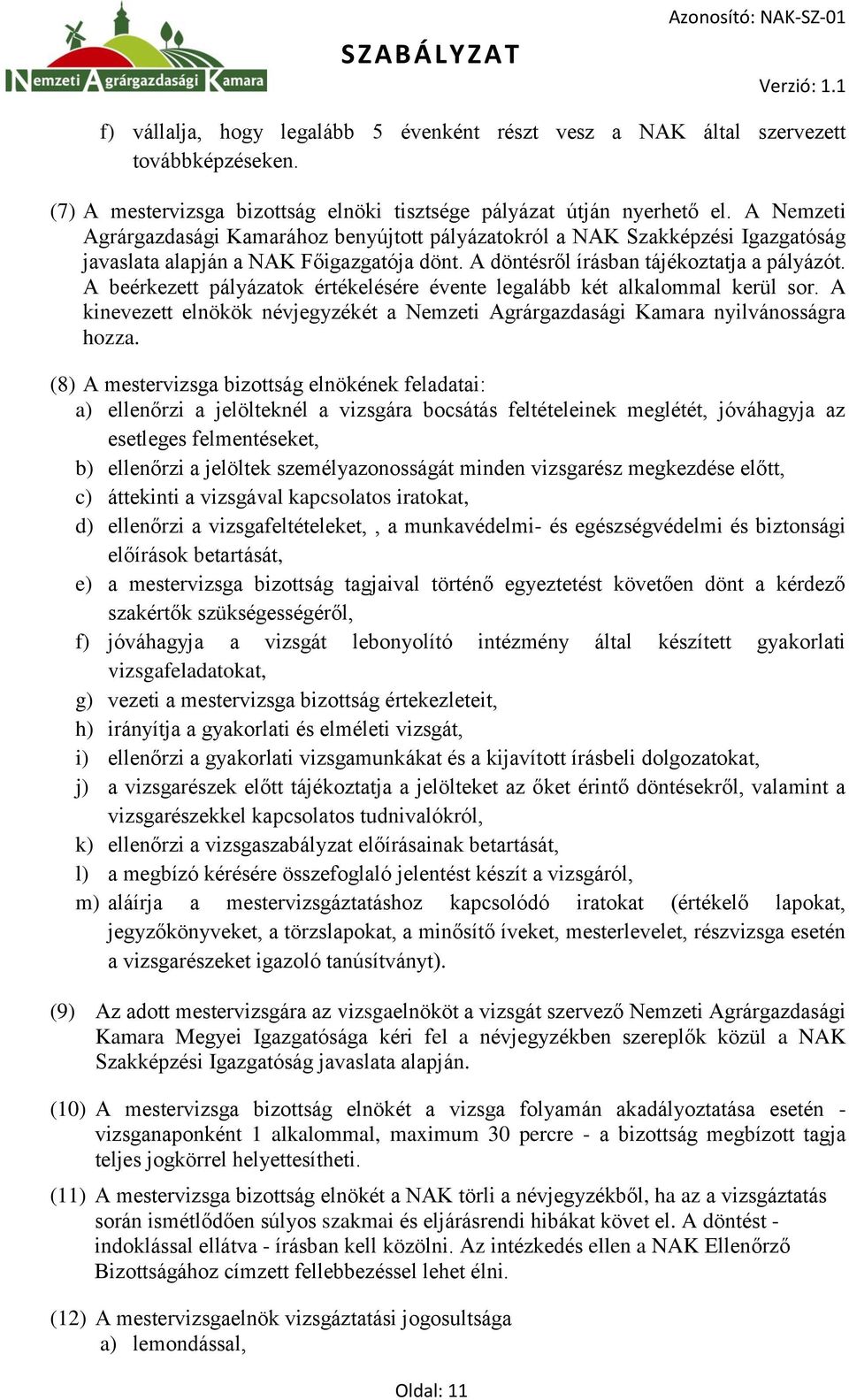 A beérkezett pályázatok értékelésére évente legalább két alkalommal kerül sor. A kinevezett elnökök névjegyzékét a Nemzeti Agrárgazdasági Kamara nyilvánosságra hozza.