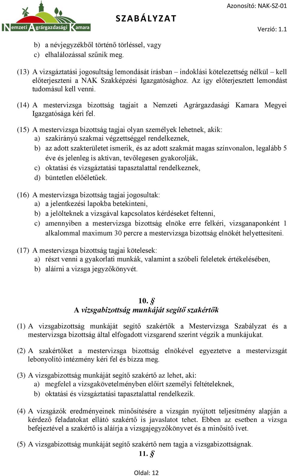 (14) A mestervizsga bizottság tagjait a Nemzeti Agrárgazdasági Kamara Megyei Igazgatósága kéri fel.