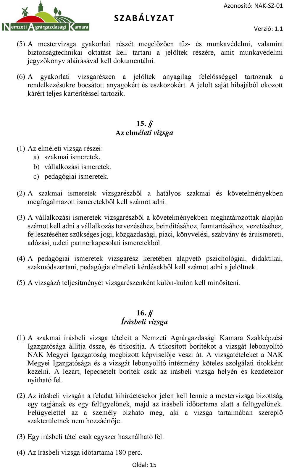 (1) Az elméleti vizsga részei: a) szakmai ismeretek, b) vállalkozási ismeretek, c) pedagógiai ismeretek. 15.