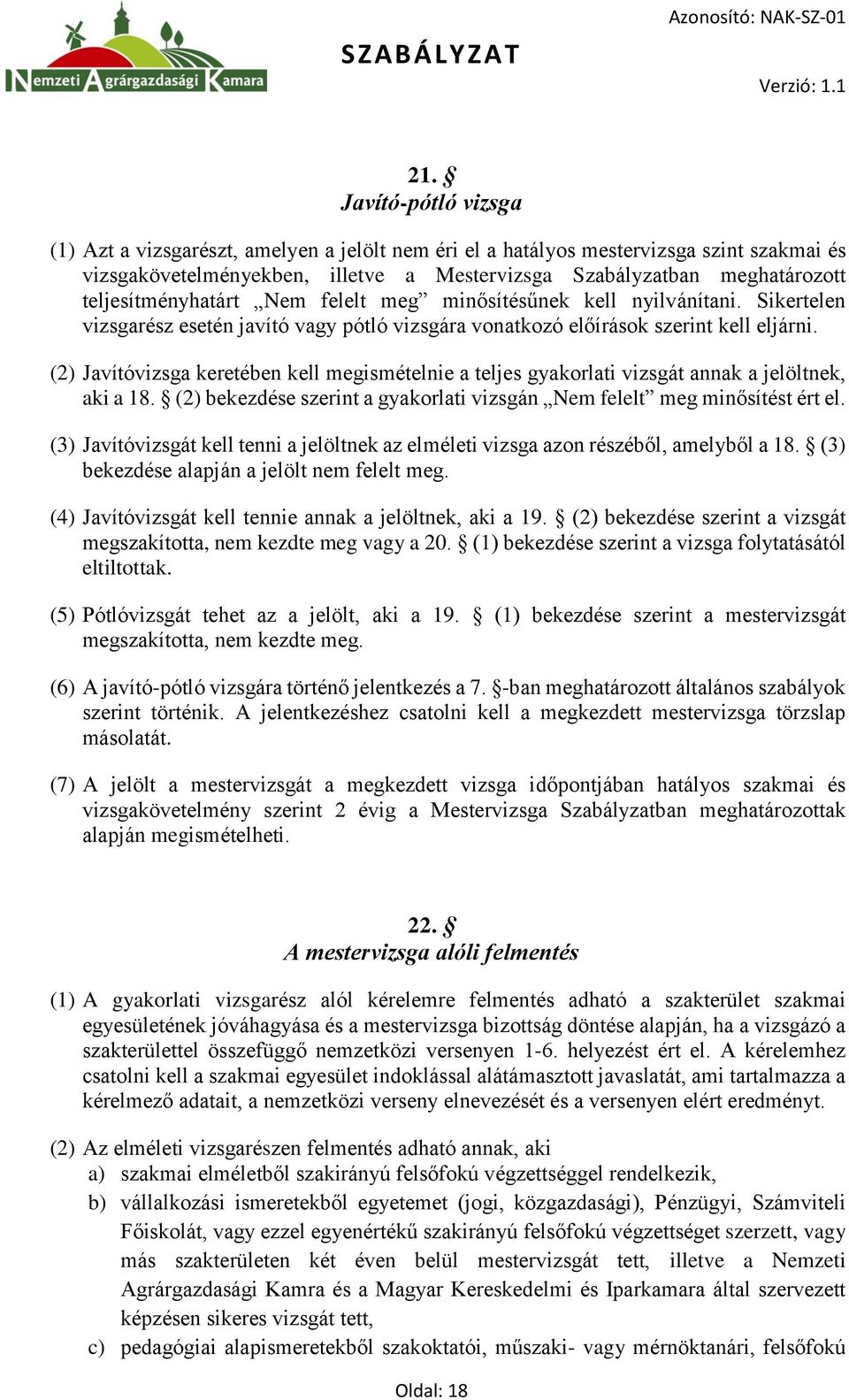 (2) Javítóvizsga keretében kell megismételnie a teljes gyakorlati vizsgát annak a jelöltnek, aki a 18. (2) bekezdése szerint a gyakorlati vizsgán Nem felelt meg minősítést ért el.