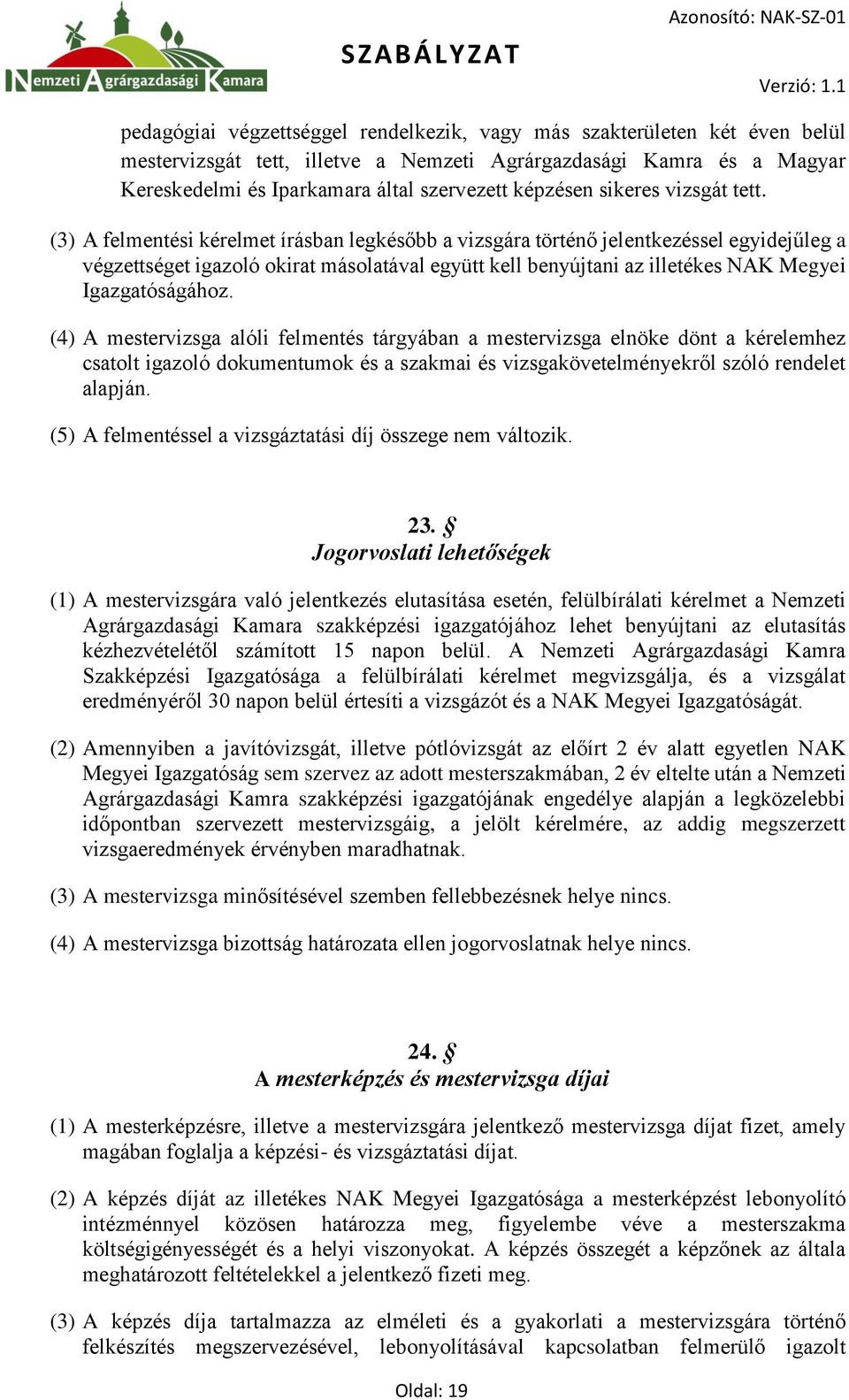 (3) A felmentési kérelmet írásban legkésőbb a vizsgára történő jelentkezéssel egyidejűleg a végzettséget igazoló okirat másolatával együtt kell benyújtani az illetékes NAK Megyei Igazgatóságához.