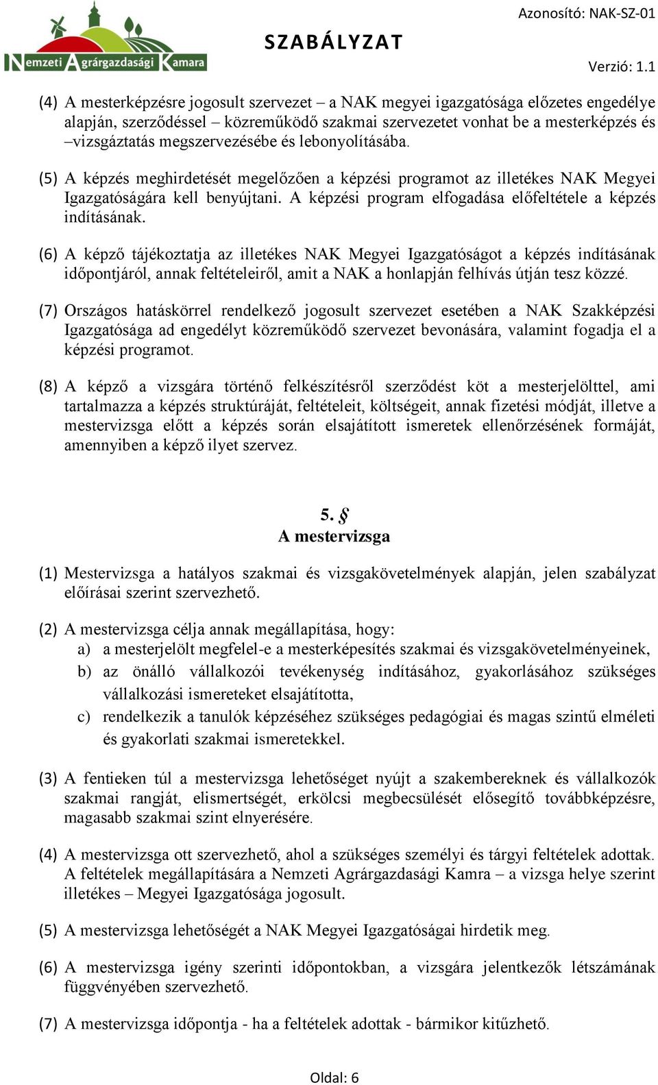 (6) A képző tájékoztatja az illetékes NAK Megyei Igazgatóságot a képzés indításának időpontjáról, annak feltételeiről, amit a NAK a honlapján felhívás útján tesz közzé.