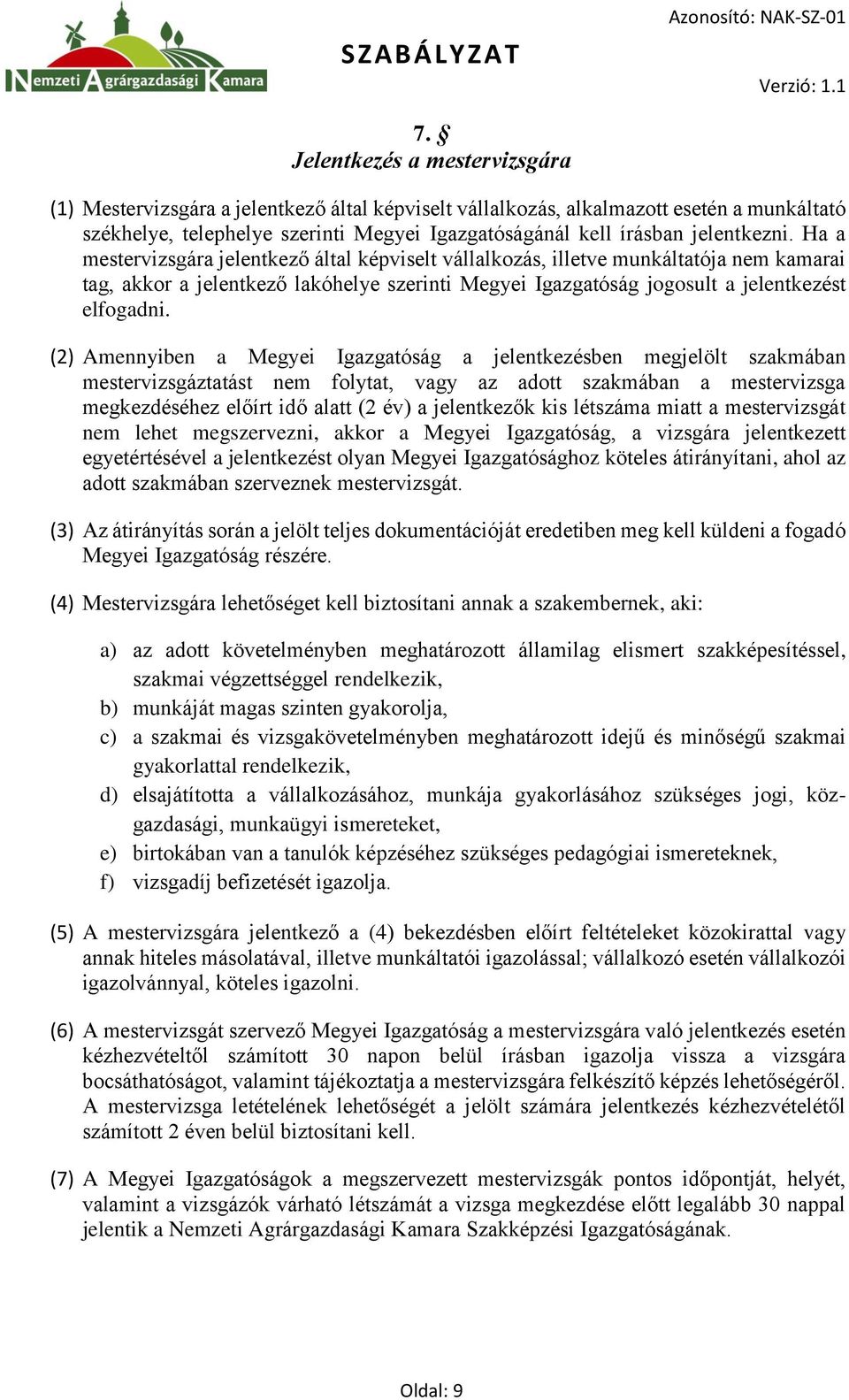 Ha a mestervizsgára jelentkező által képviselt vállalkozás, illetve munkáltatója nem kamarai tag, akkor a jelentkező lakóhelye szerinti Megyei Igazgatóság jogosult a jelentkezést elfogadni.