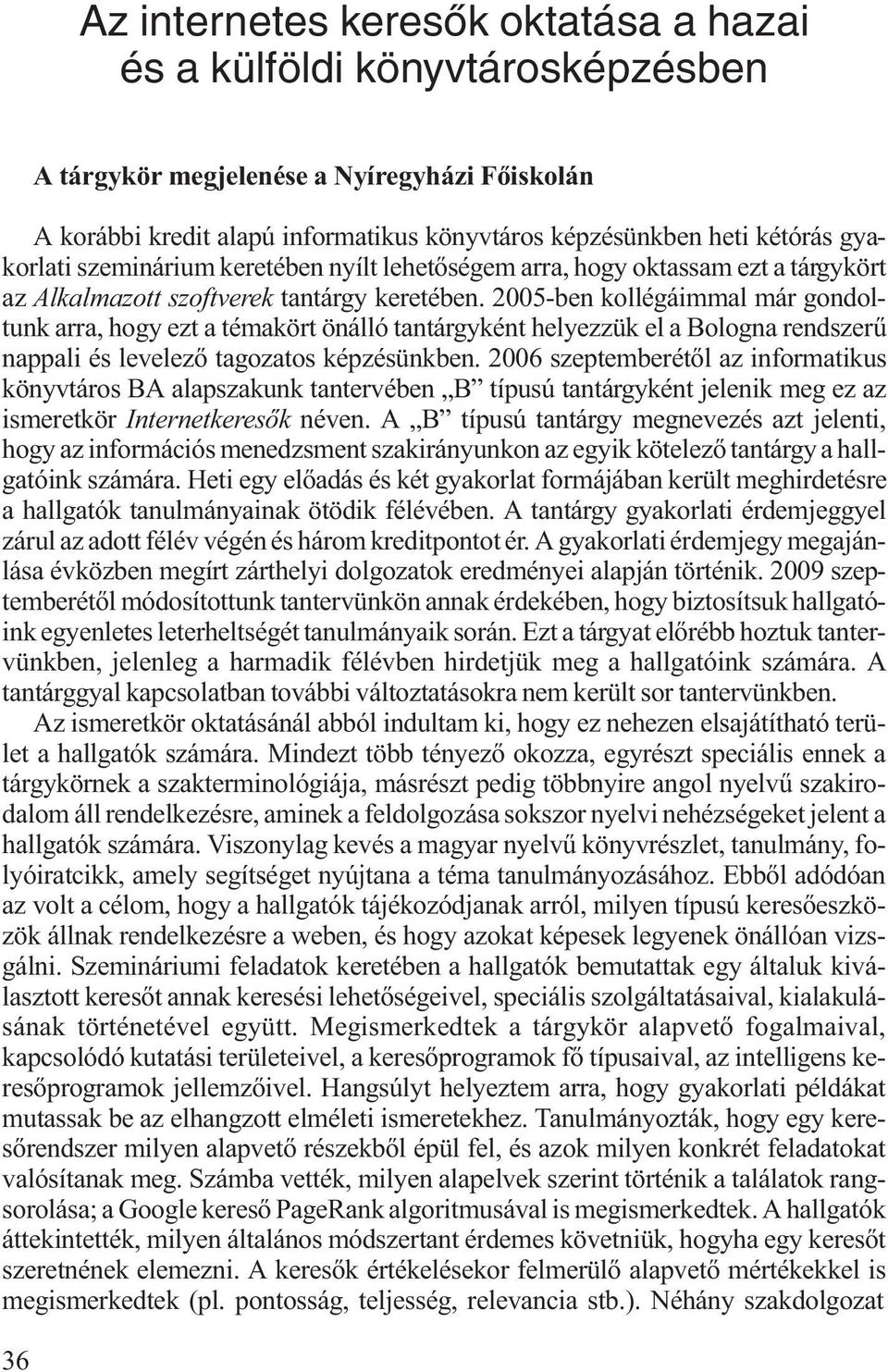 2005-ben kollégáimmal már gondoltunk arra, hogy ezt a témakört önálló tantárgyként helyezzük el a Bologna rendszerű nappali és levelező tagozatos képzésünkben.