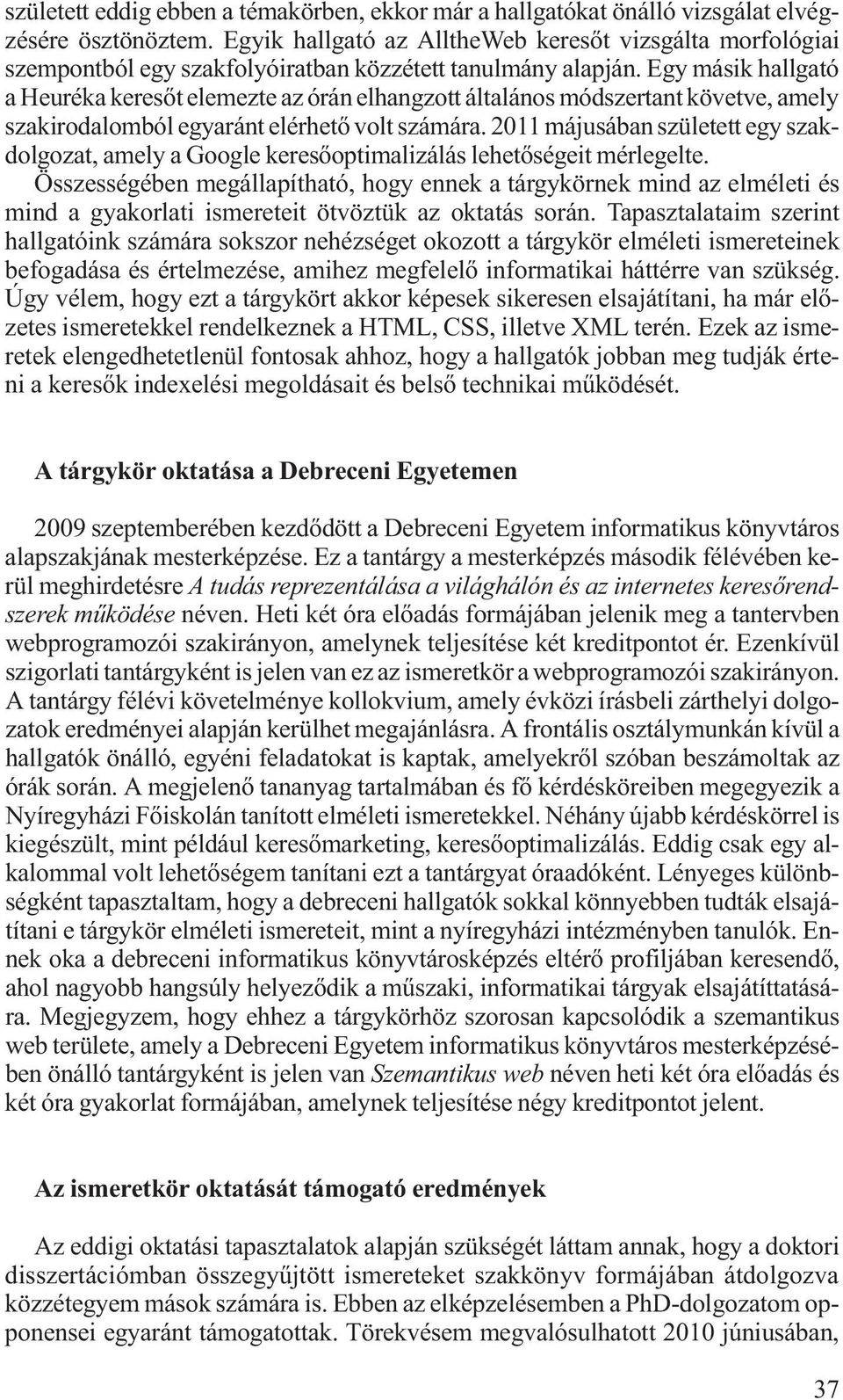 Egy másik hallgató a Heuréka keresőt elemezte az órán elhangzott általános módszertant követve, amely szakirodalomból egyaránt elérhető volt számára.