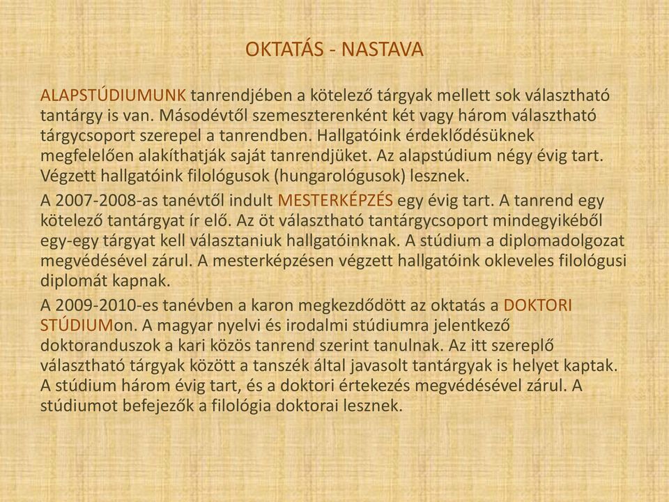 A 2007-2008-as tanévtől indult MESTERKÉPZÉS egy évig tart. A tanrend egy kötelező tantárgyat ír elő. Az öt választható tantárgycsoport mindegyikéből egy-egy tárgyat kell választaniuk hallgatóinknak.