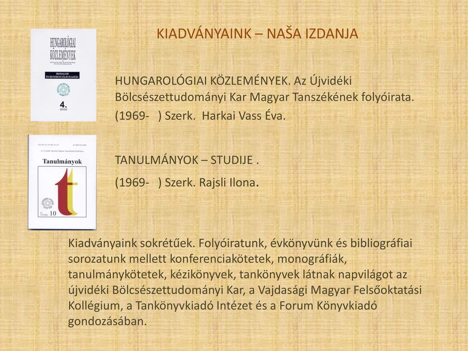 Folyóiratunk, évkönyvünk és bibliográfiai sorozatunk mellett konferenciakötetek, monográfiák, tanulmánykötetek, kézikönyvek,