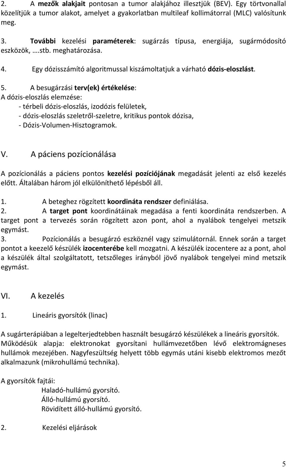 A besugárzási terv(ek) értékelése: A dózis-eloszlás elemzése: - térbeli dózis-eloszlás, izodózis felületek, - dózis-eloszlás szeletről-szeletre, kritikus pontok dózisa, - Dózis-Volumen-Hisztogramok.