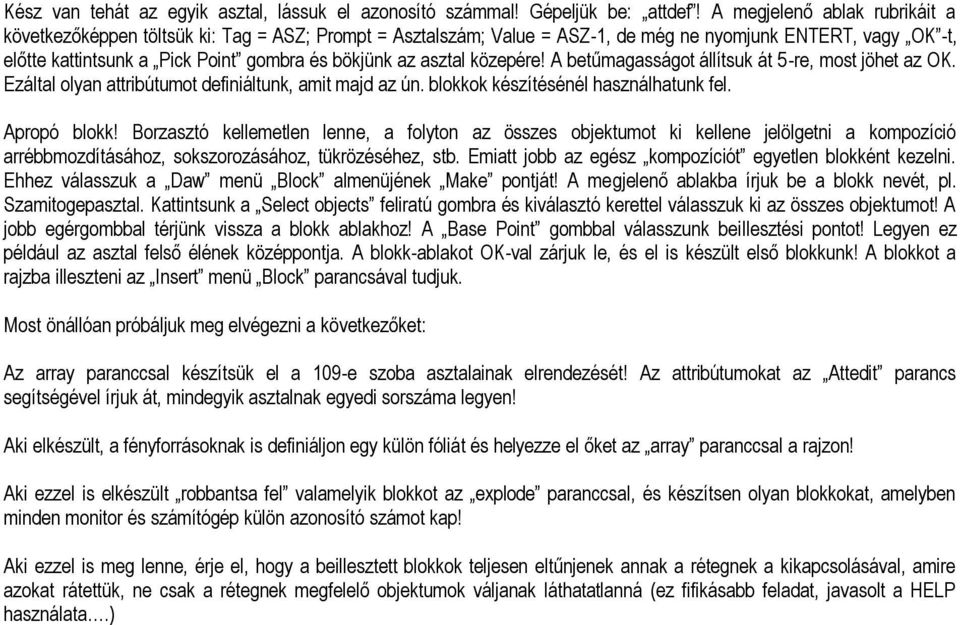 asztal közepére! A betűmagasságot állítsuk át 5-re, most jöhet az OK. Ezáltal olyan attribútumot definiáltunk, amit majd az ún. blokkok készítésénél használhatunk fel. Apropó blokk!