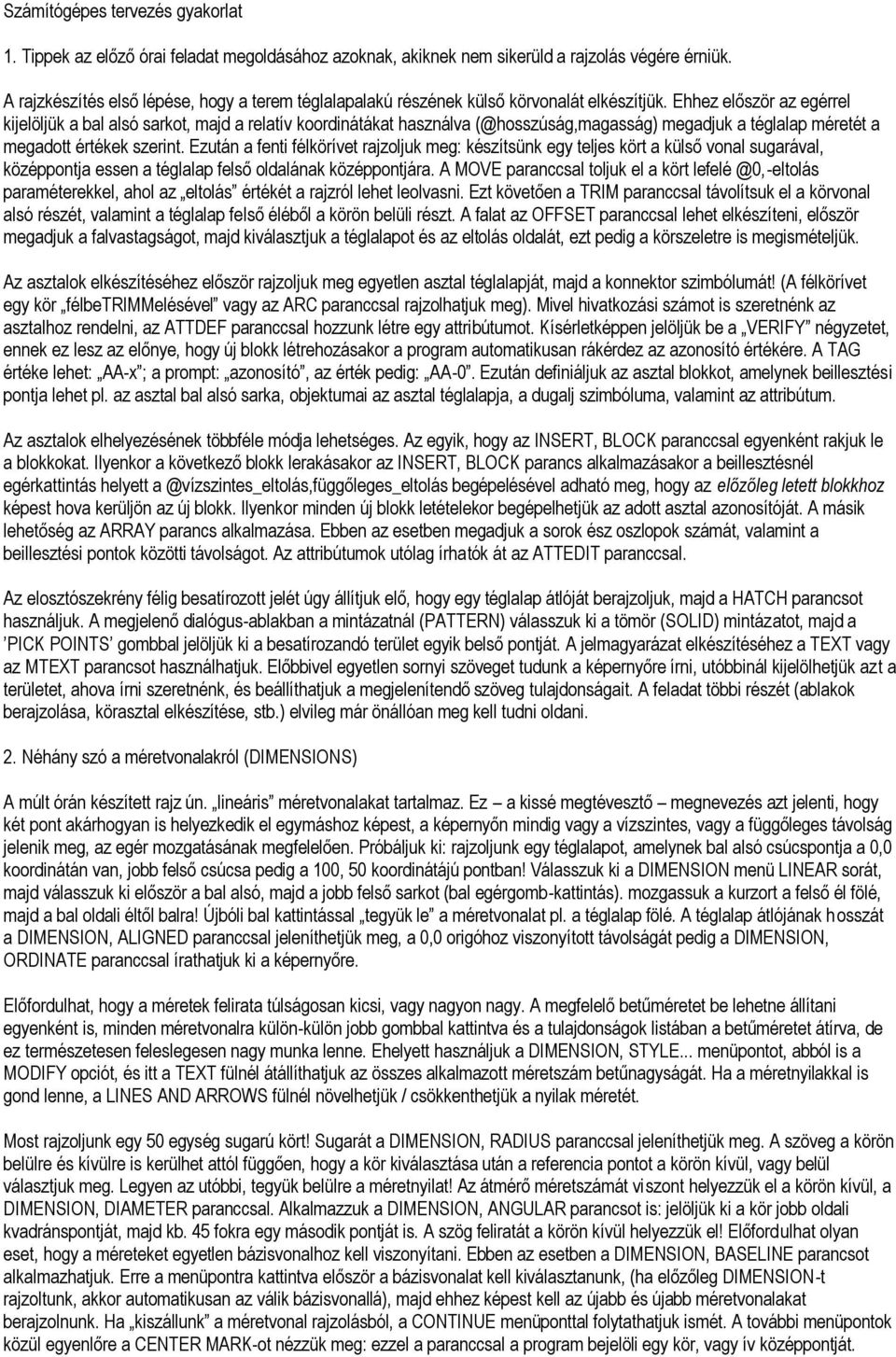 Ehhez először az egérrel kijelöljük a bal alsó sarkot, majd a relatív koordinátákat használva (@hosszúság,magasság) megadjuk a téglalap méretét a megadott értékek szerint.
