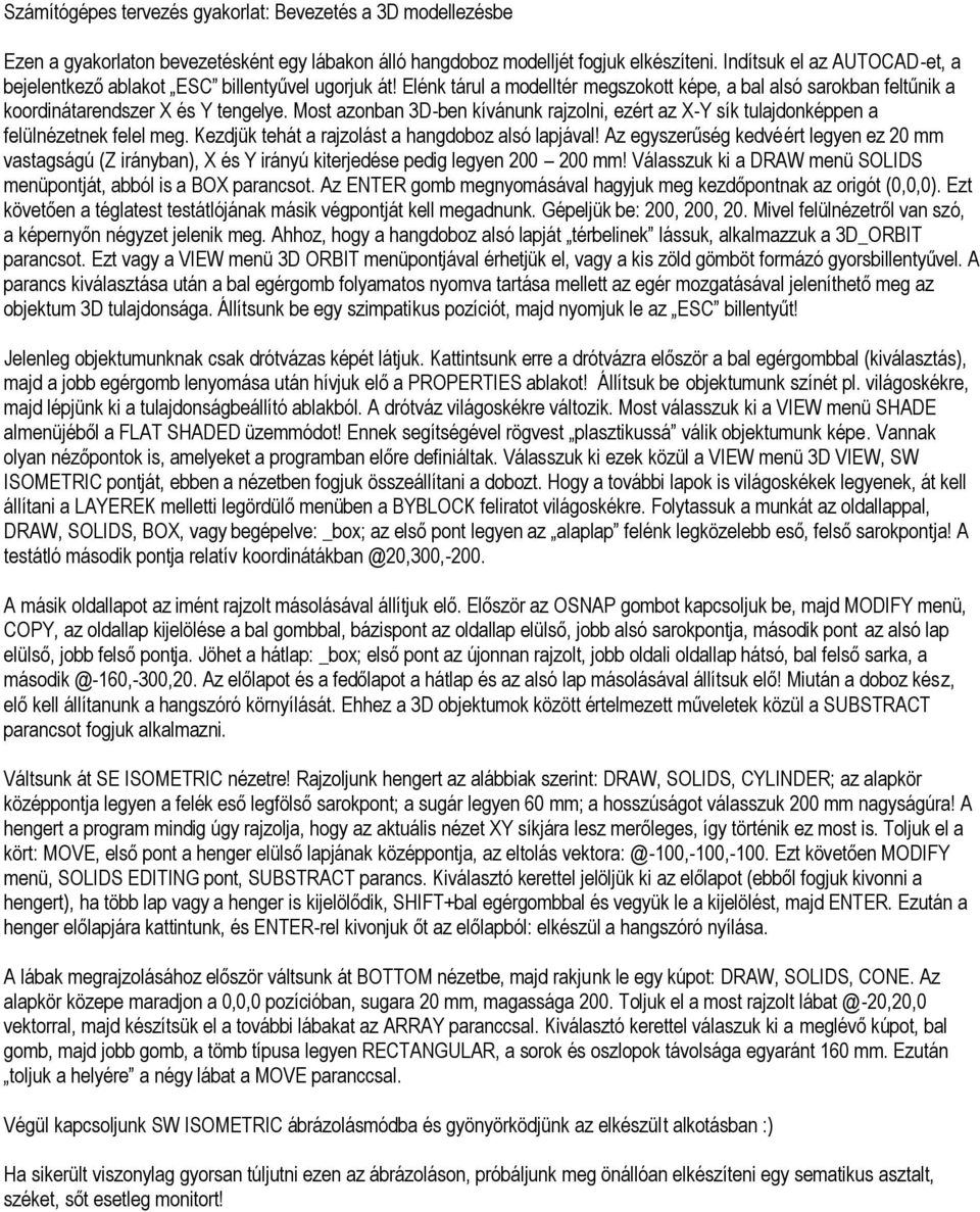 Most azonban 3D-ben kívánunk rajzolni, ezért az X-Y sík tulajdonképpen a felülnézetnek felel meg. Kezdjük tehát a rajzolást a hangdoboz alsó lapjával!