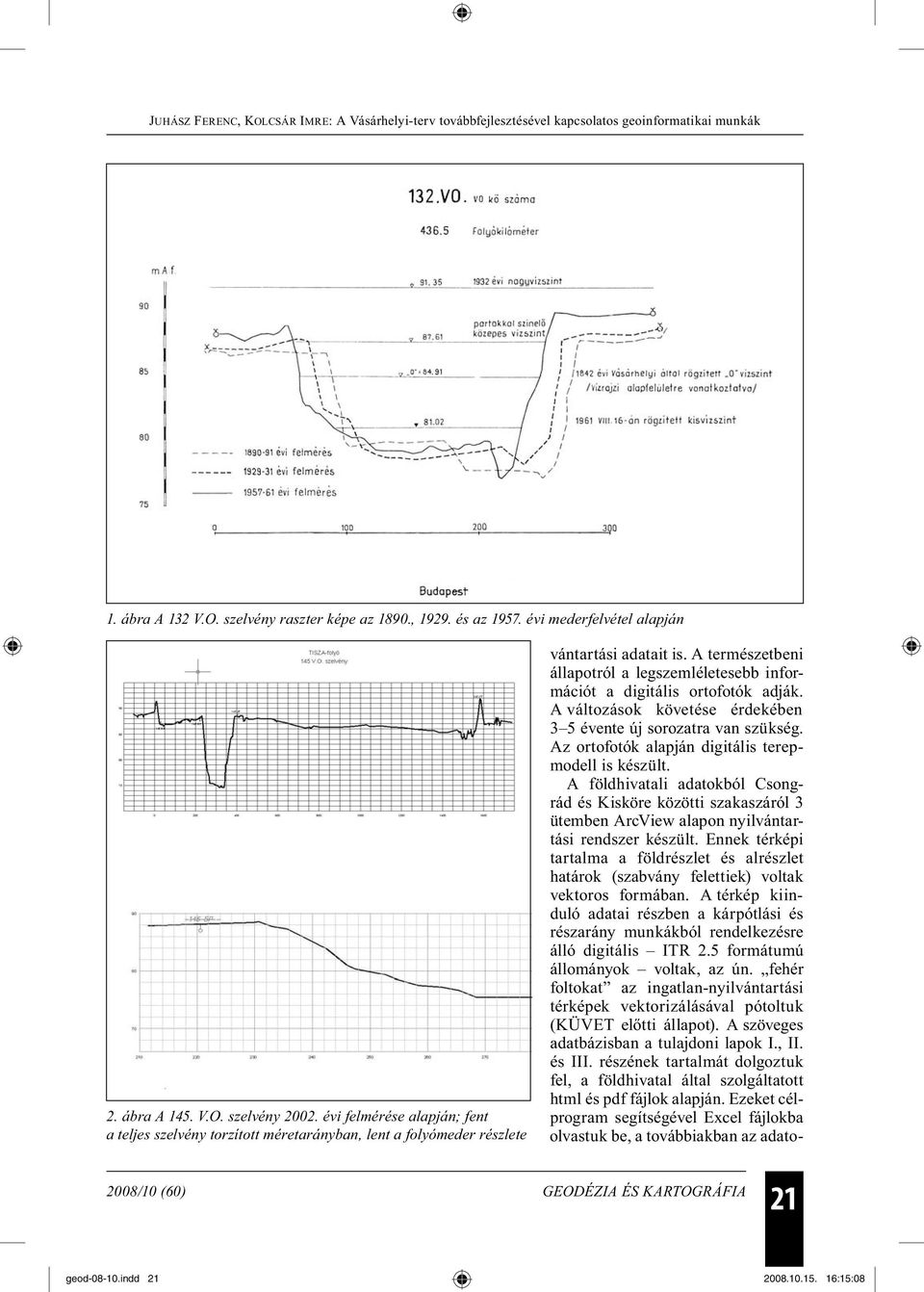 A természetbeni állapotról a legszemléletesebb információt a digitális ortofotók adják. A változások követése érdekében 3 5 évente új sorozatra van szükség.