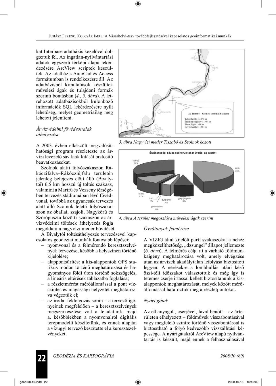 A létrehozott adatbázisokból különböző információk SQL lekérdezésére nyílt lehetőség, melyet geometriailag meg lehetett jeleníteni. Árvízvédelmi fővédvonalak áthelyezése A 2003.