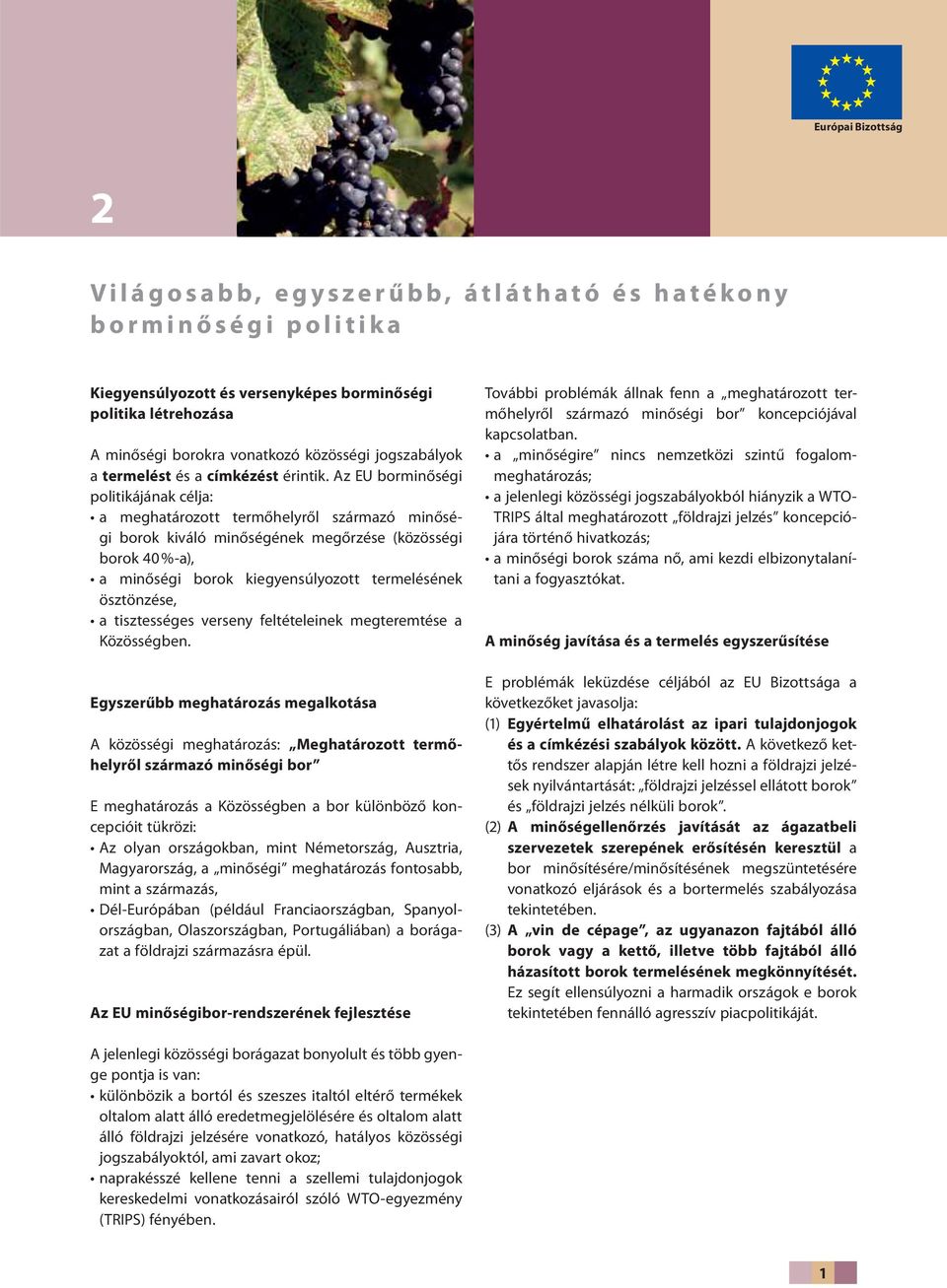 Az EU borminőségi politikájának célja: a meghatározott termőhelyről származó minőségi borok kiváló minőségének megőrzése (közösségi borok 40 %-a), a minőségi borok kiegyensúlyozott termelésének