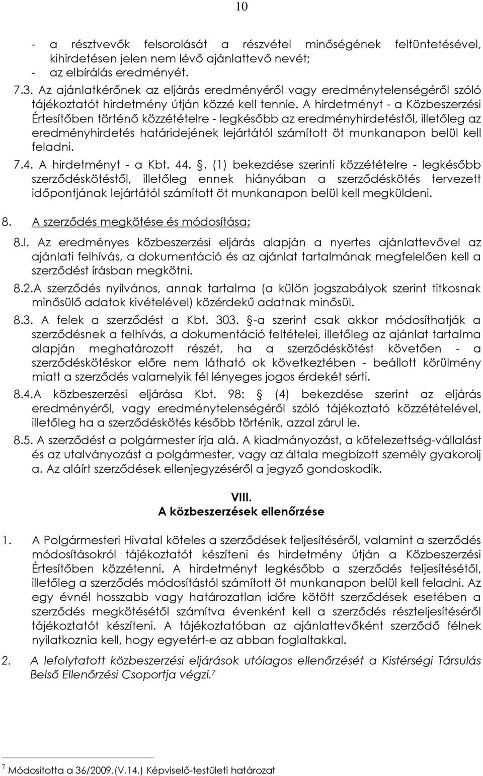 A hirdetményt - a Közbeszerzési Értesítõben történõ közzétételre - legkésõbb az eredményhirdetéstõl, illetõleg az eredményhirdetés határidejének lejártától számított öt munkanapon belül kell feladni.