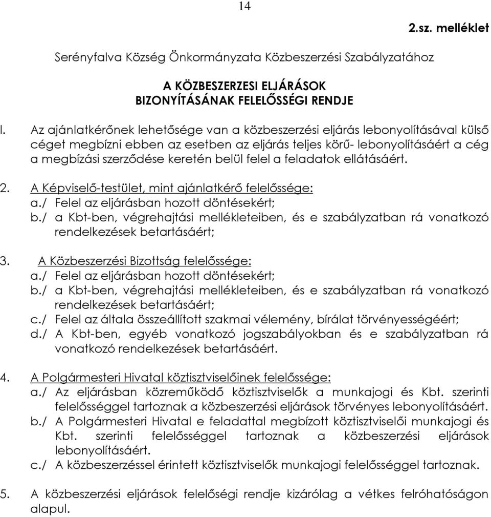 felel a feladatok ellátásáért. 2. A Képviselõ-testület, mint ajánlatkérõ felelõssége: a./ Felel az eljárásban hozott döntésekért; b.